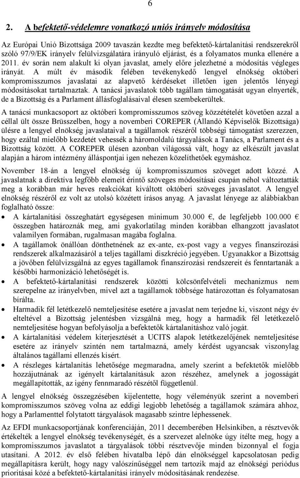 A múlt év második felében tevékenykedő lengyel elnökség októberi kompromisszumos javaslatai az alapvető kérdéseket illetően igen jelentős lényegi módosításokat tartalmaztak.