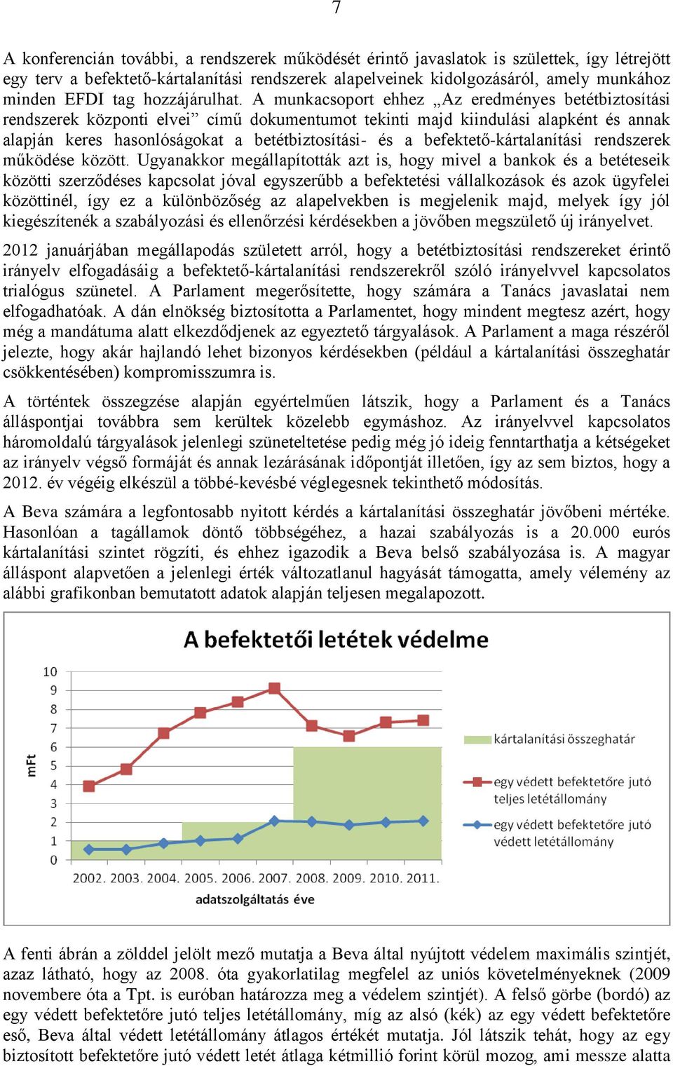 A munkacsoport ehhez Az eredményes betétbiztosítási rendszerek központi elvei című dokumentumot tekinti majd kiindulási alapként és annak alapján keres hasonlóságokat a betétbiztosítási- és a