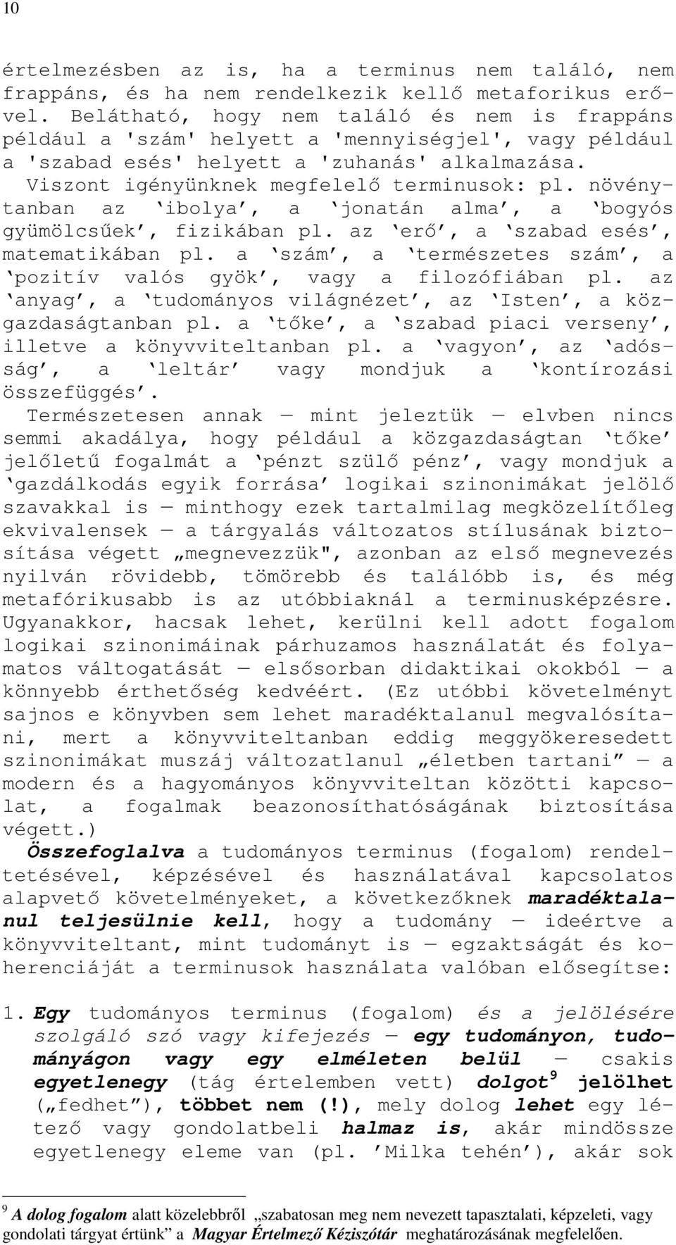 növénytanban az ibolya, a jonatán alma, a bogyós gyümölcsőek, fizikában pl. az erı, a szabad esés, matematikában pl. a szám, a természetes szám, a pozitív valós gyök, vagy a filozófiában pl.