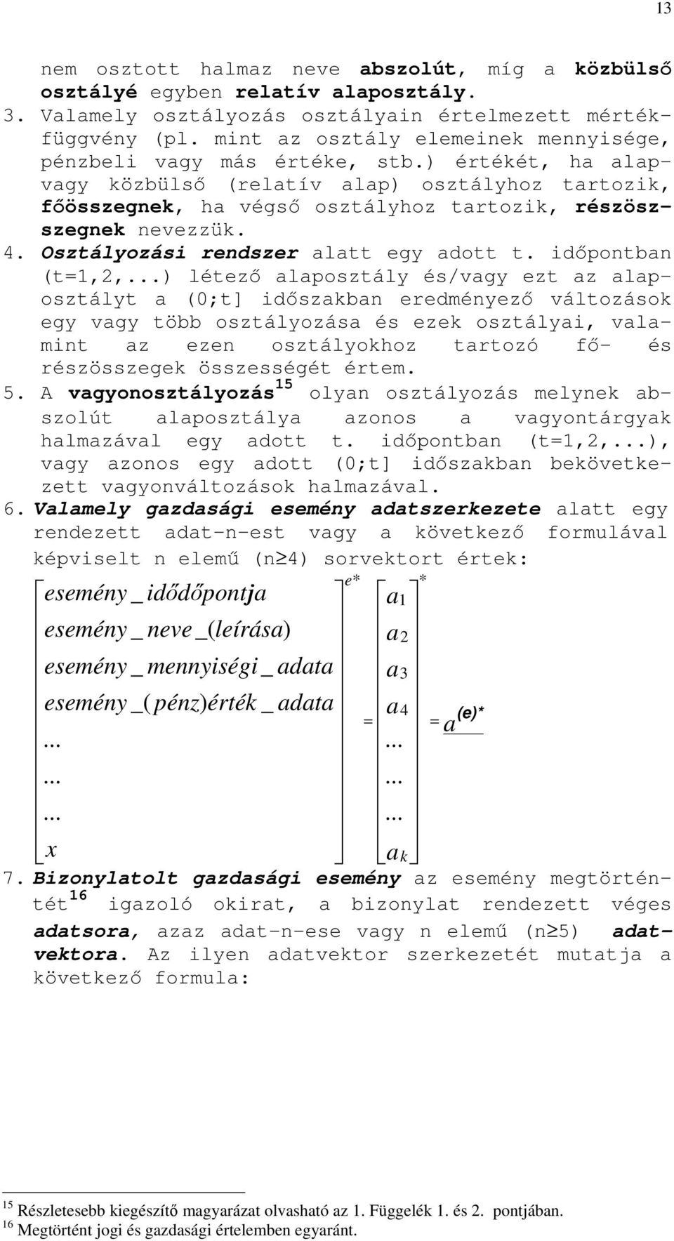 ) értékét, ha alapvagy közbülsı (relatív alap) osztályhoz tartozik, fıösszegnek, ha végsı osztályhoz tartozik, részöszszegnek nevezzük. 4. Osztályozási rendszer alatt egy adott t. idıpontban (t=1,2,.