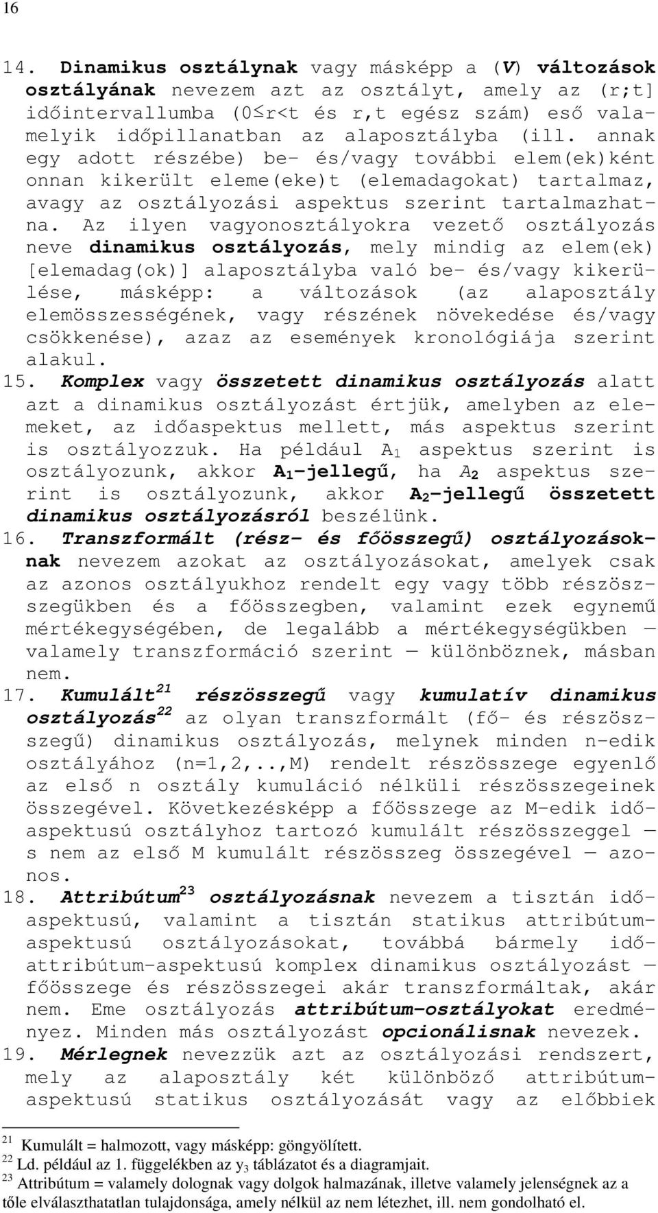 annak egy adott részébe) be- és/vagy további elem(ek)ként onnan kikerült eleme(eke)t (elemadagokat) tartalmaz, avagy az osztályozási aspektus szerint tartalmazhatna.