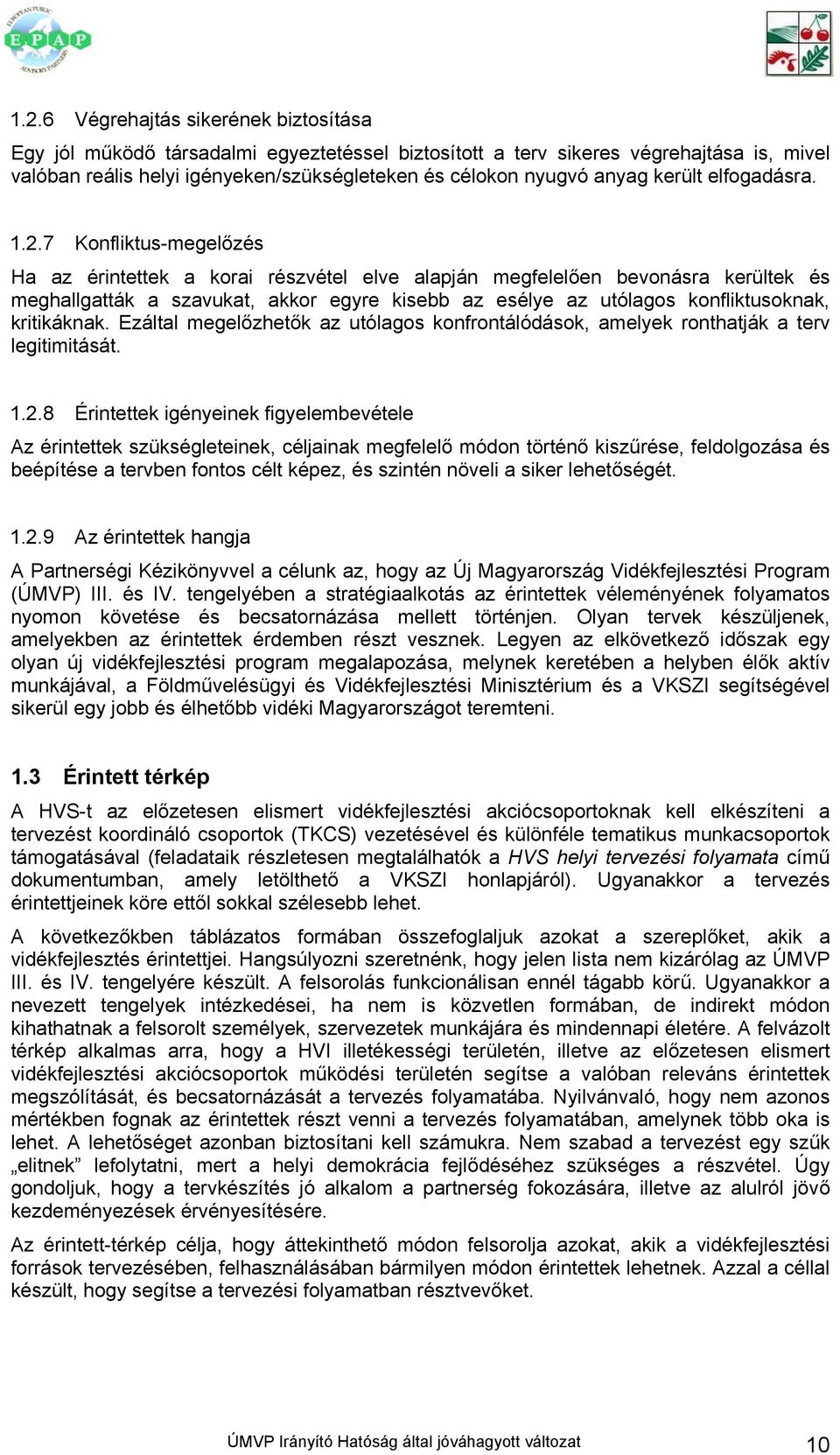 7 Konfliktus-megelőzés Ha az érintettek a korai részvétel elve alapján megfelelően bevonásra kerültek és meghallgatták a szavukat, akkor egyre kisebb az esélye az utólagos konfliktusoknak,