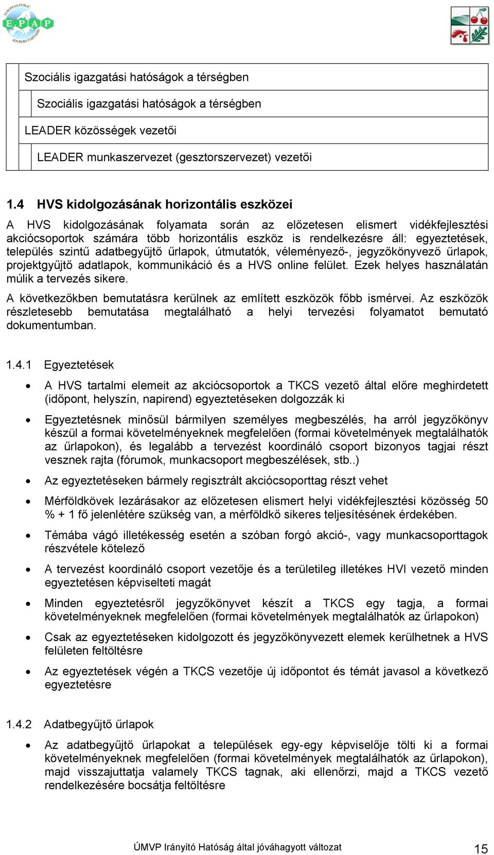 egyeztetések, település szintű adatbegyűjtő űrlapok, útmutatók, véleményező-, jegyzőkönyvező űrlapok, projektgyűjtő adatlapok, kommunikáció és a HVS online felület.