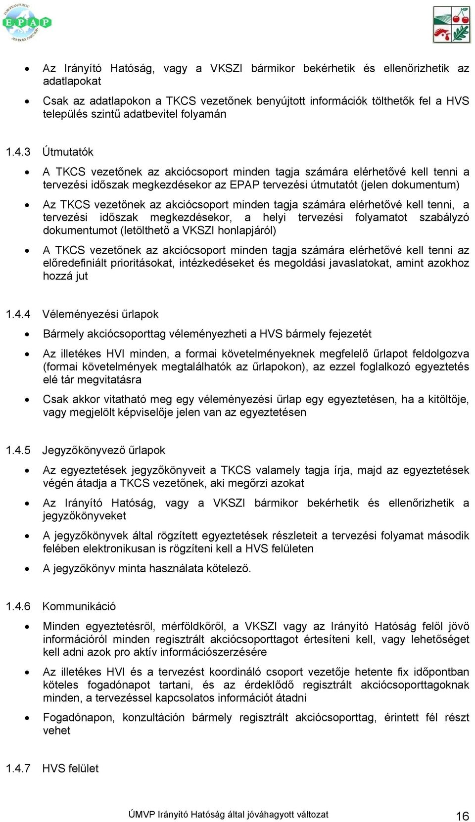 3 Útmutatók A TKCS vezetőnek az akciócsoport minden tagja számára elérhetővé kell tenni a tervezési időszak megkezdésekor az EPAP tervezési útmutatót (jelen dokumentum) Az TKCS vezetőnek az