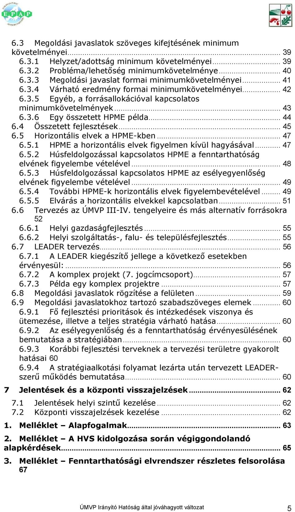 .. 45 6.5 Horizontális elvek a HPME-kben... 47 6.5.1 HPME a horizontális elvek figyelmen kívül hagyásával... 47 6.5.2 Húsfeldolgozással kapcsolatos HPME a fenntarthatóság elvének figyelembe vételével.