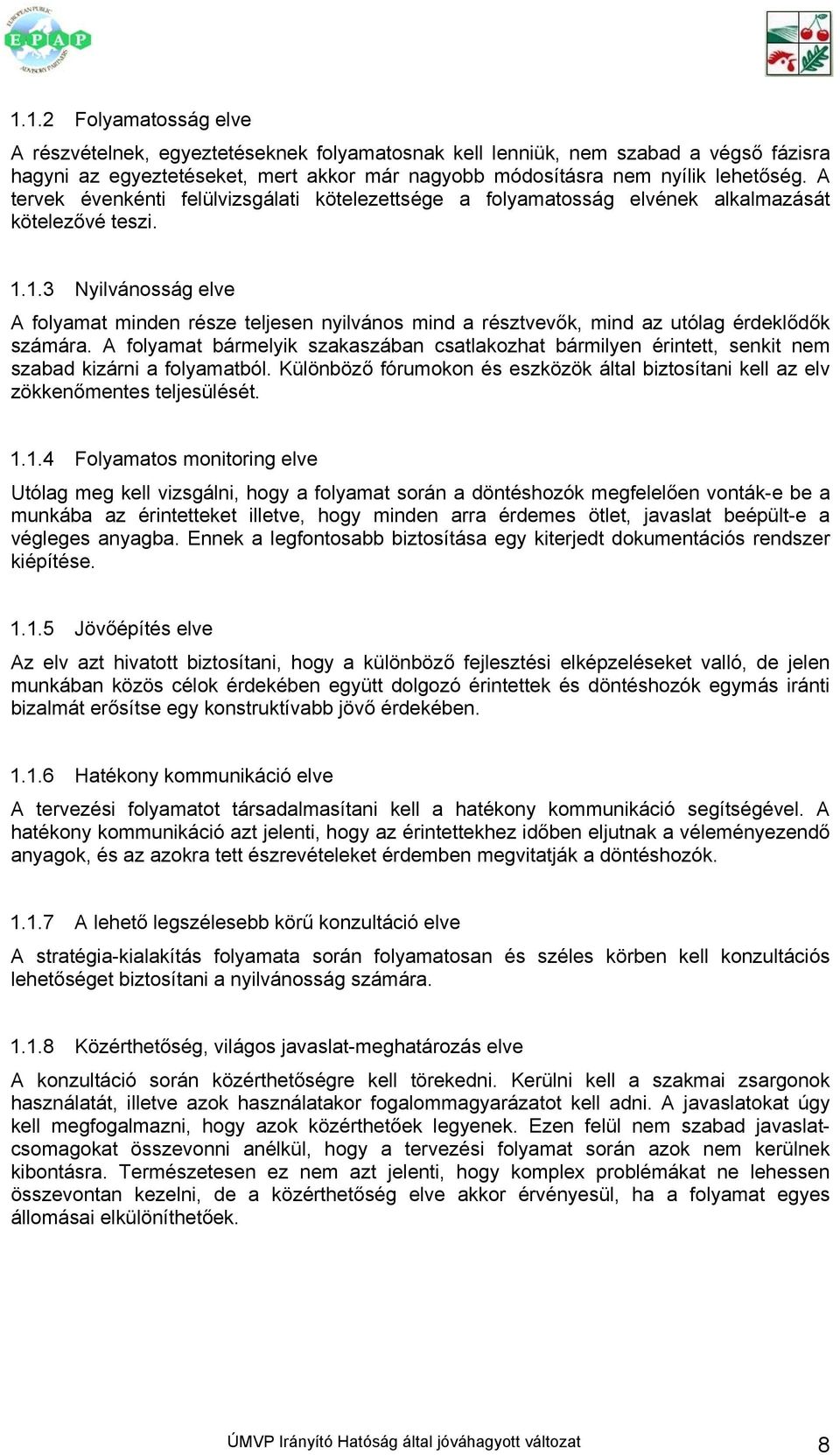 1.3 Nyilvánosság elve A folyamat minden része teljesen nyilvános mind a résztvevők, mind az utólag érdeklődők számára.