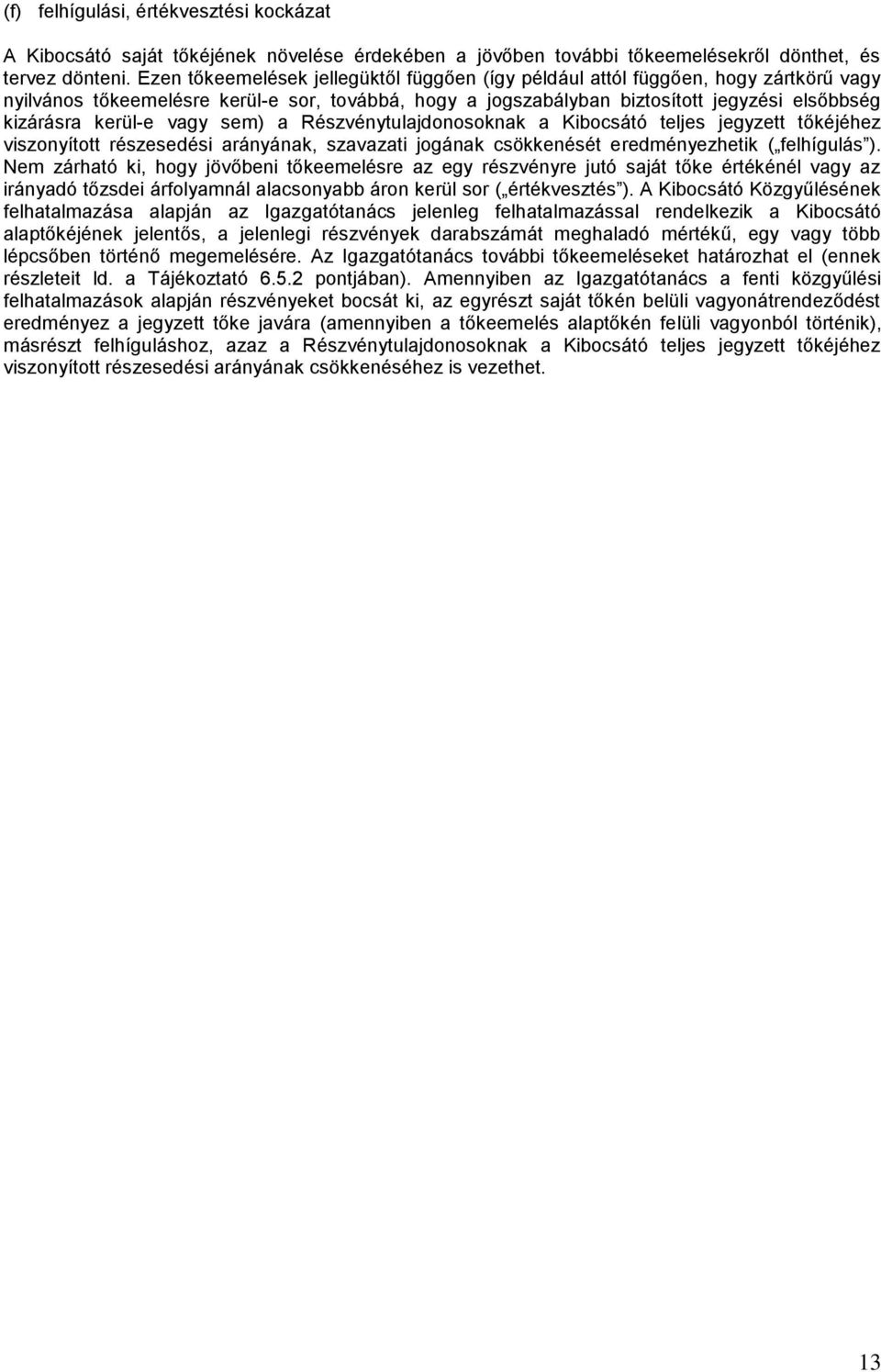 vagy sem) a Részvénytulajdonosoknak a Kibocsátó teljes jegyzett tőkéjéhez viszonyított részesedési arányának, szavazati jogának csökkenését eredményezhetik ( felhígulás ).