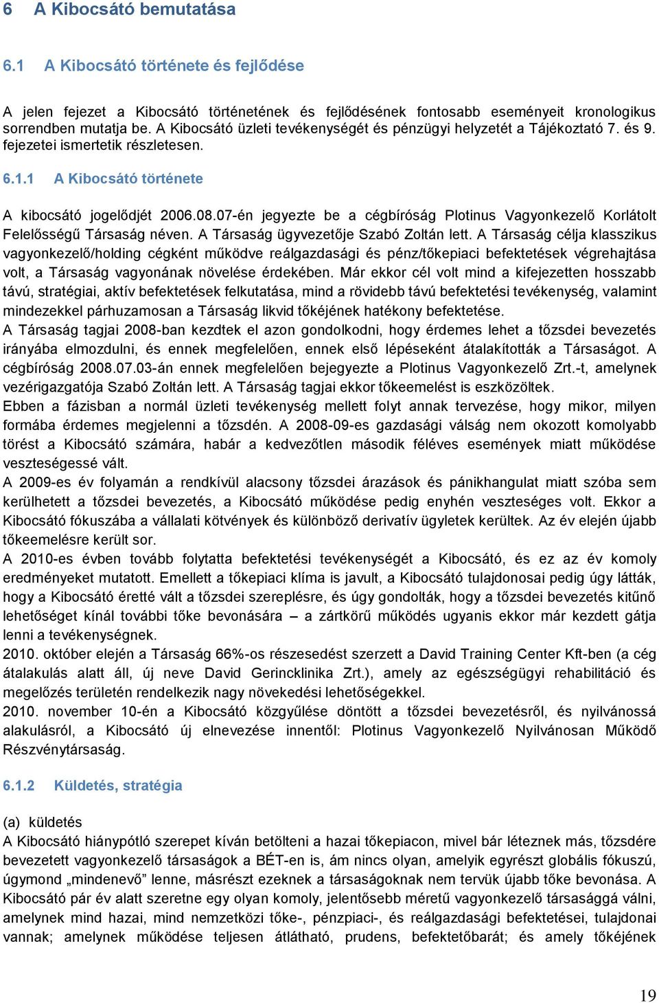 07-én jegyezte be a cégbíróság Plotinus Vagyonkezelő Korlátolt Felelősségű Társaság néven. A Társaság ügyvezetője Szabó Zoltán lett.