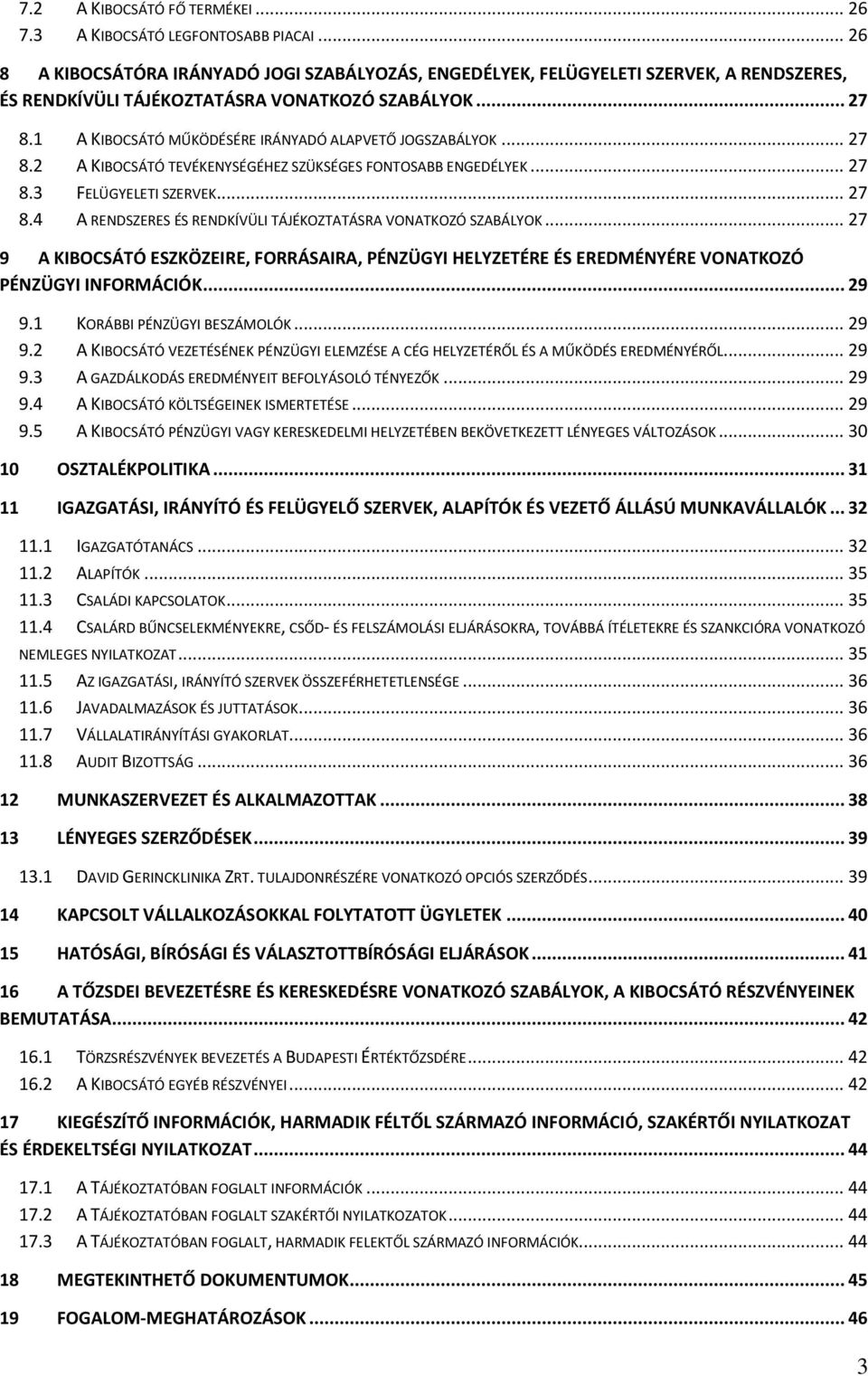 1 A KIBOCSÁTÓ MŰKÖDÉSÉRE IRÁNYADÓ ALAPVETŐ JOGSZABÁLYOK... 27 8.2 A KIBOCSÁTÓ TEVÉKENYSÉGÉHEZ SZÜKSÉGES FONTOSABB ENGEDÉLYEK... 27 8.3 FELÜGYELETI SZERVEK... 27 8.4 A RENDSZERES ÉS RENDKÍVÜLI TÁJÉKOZTATÁSRA VONATKOZÓ SZABÁLYOK.