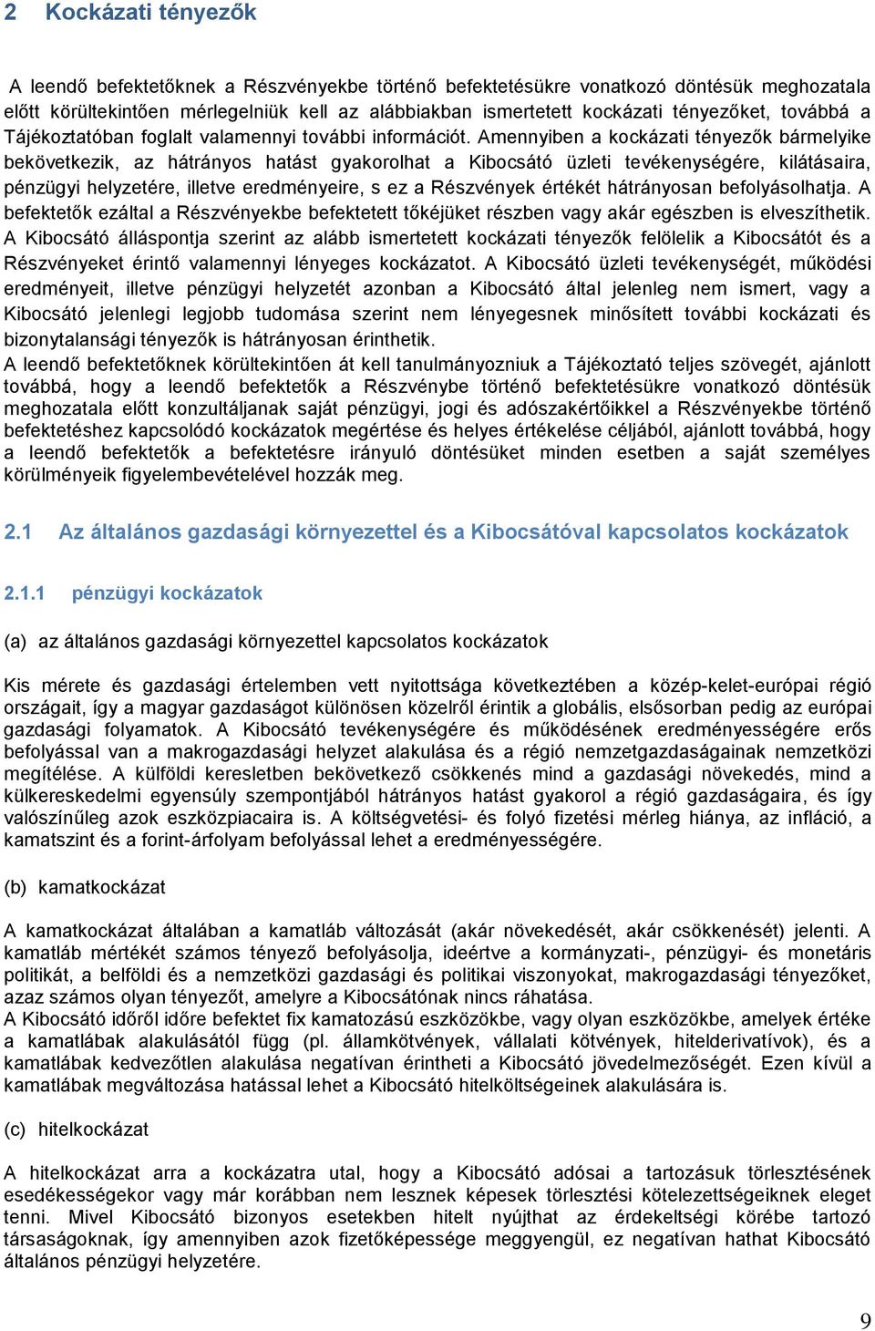 Amennyiben a kockázati tényezők bármelyike bekövetkezik, az hátrányos hatást gyakorolhat a Kibocsátó üzleti tevékenységére, kilátásaira, pénzügyi helyzetére, illetve eredményeire, s ez a Részvények