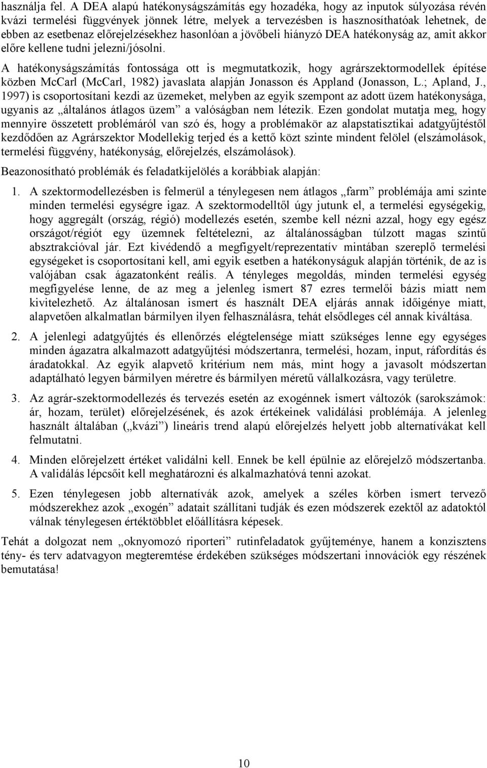 előrejelzésekhez hasonlóan a jövőbeli hiányzó DEA hatékonyság az, amit akkor előre kellene tudni jelezni/jósolni.