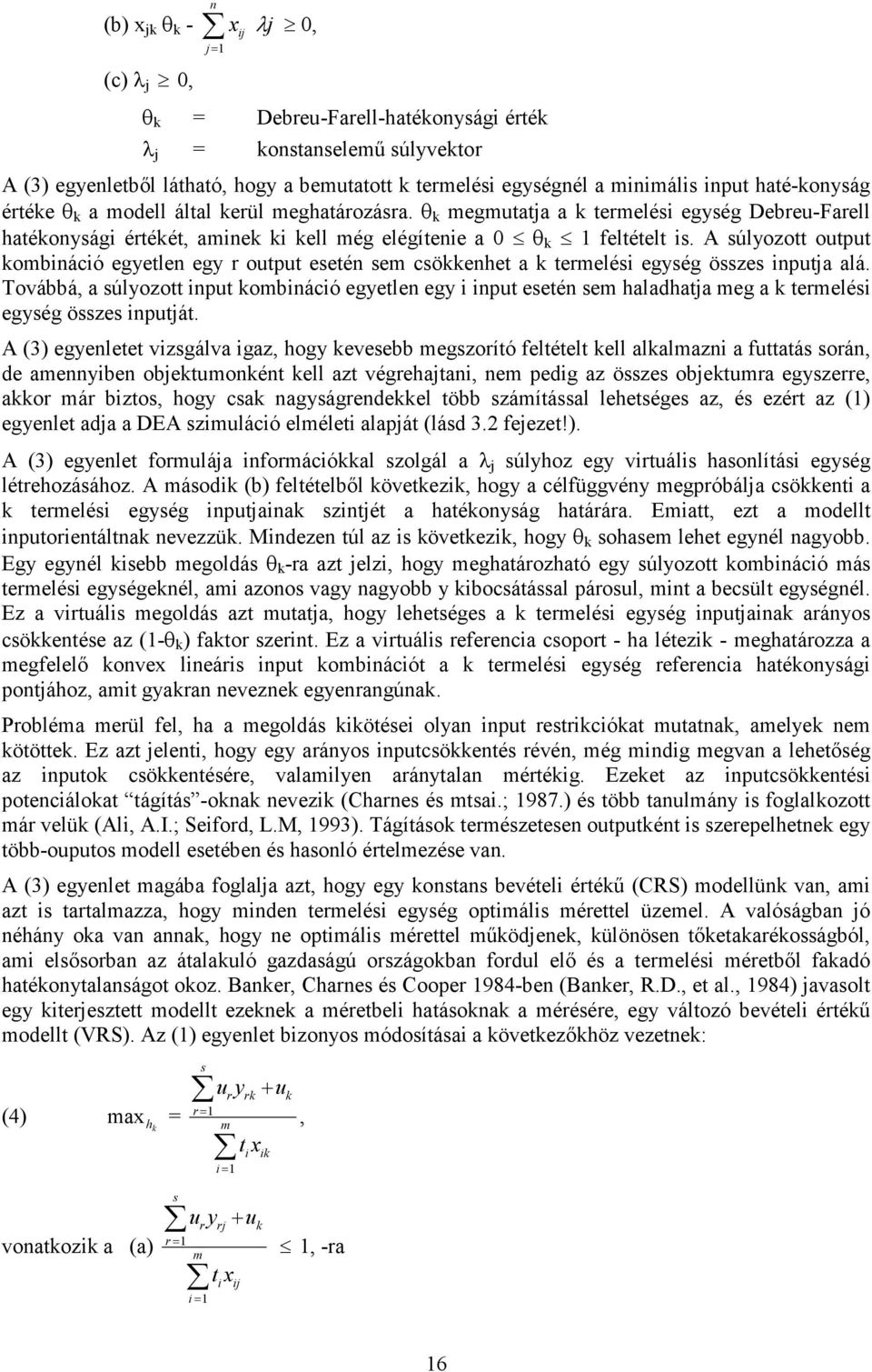 A súlyozott output kombináció egyetlen egy r output esetén sem csökkenhet a k termelési egység összes inputja alá.