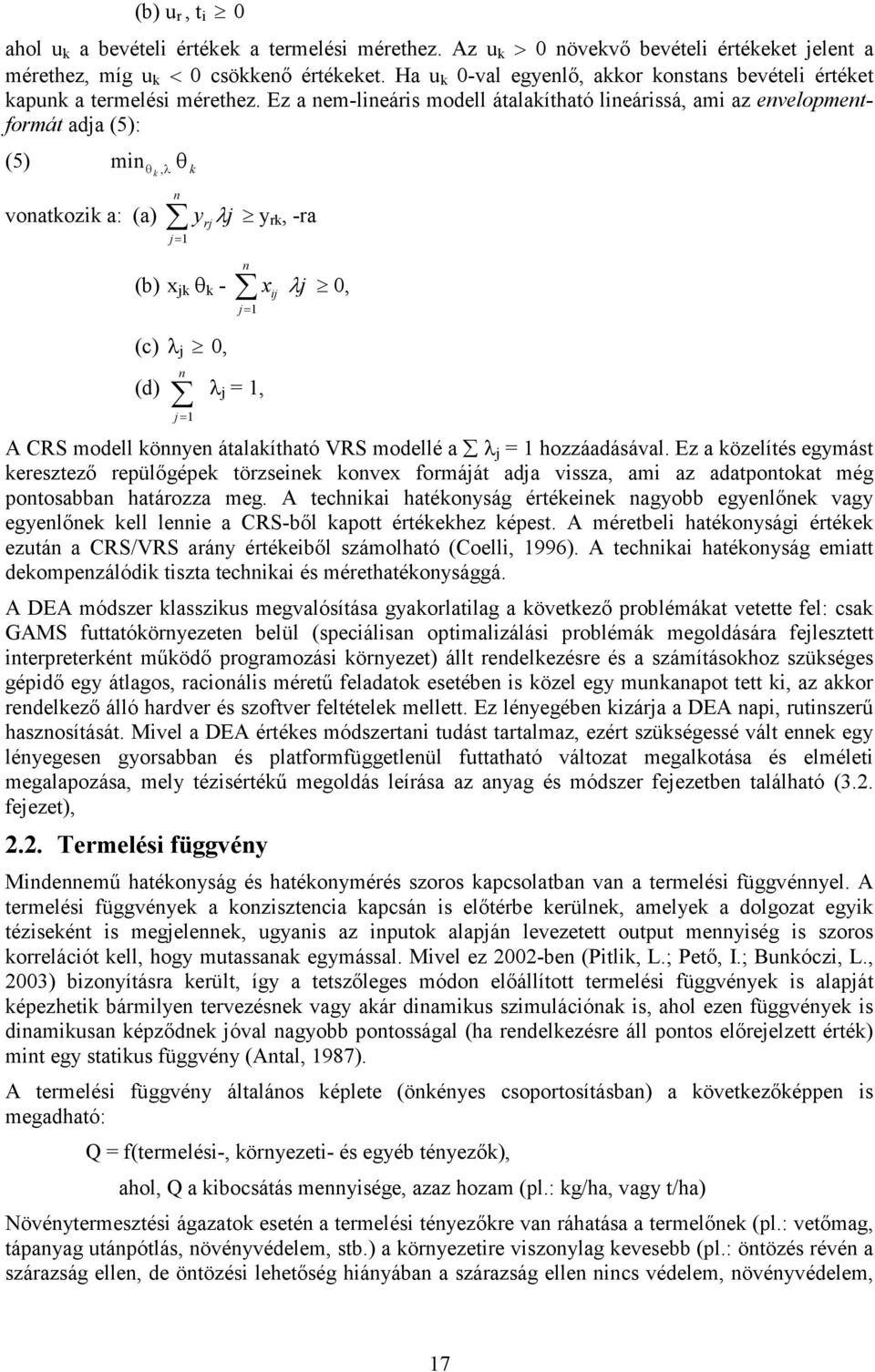 Ez a nem-lineáris modell átalakítható lineárissá, ami az envelopmentformát adja (5): (5) min, θ λ θ k k vonatkozik a: (a) y λj y rk, -ra n j= 1 rj (b) x jk θ k - x λj n j= 1 ij 0, (c) λ j 0, (d) n j=