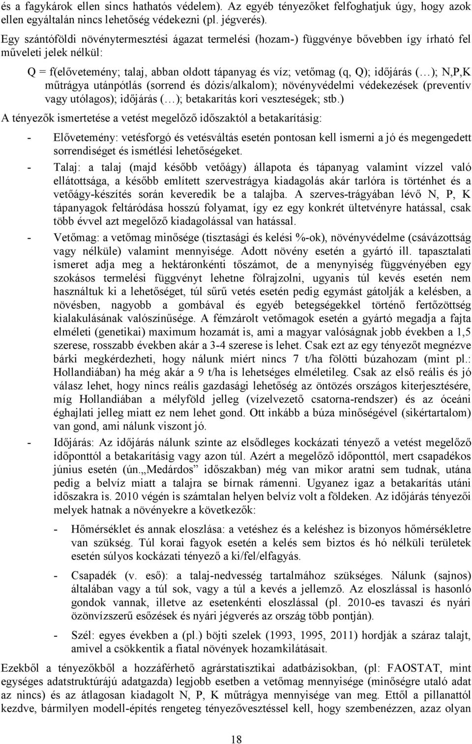 ); N,P,K műtrágya utánpótlás (sorrend és dózis/alkalom); növényvédelmi védekezések (preventív vagy utólagos); időjárás ( ); betakarítás kori veszteségek; stb.