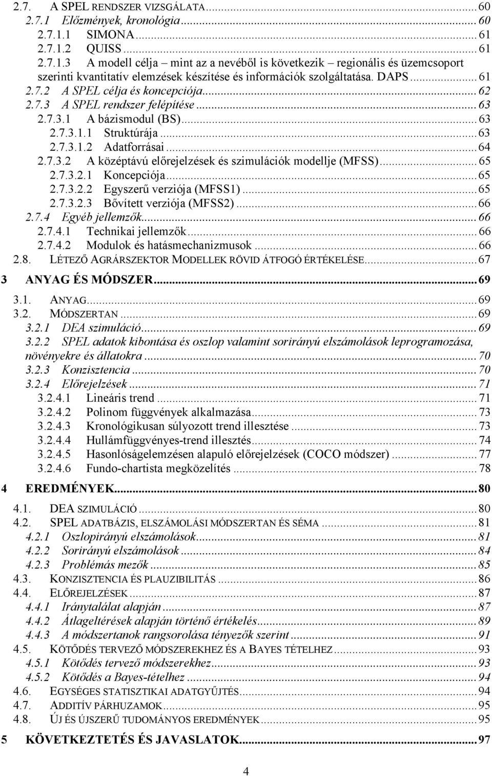 .. 65 2.7.3.2.1 Koncepciója... 65 2.7.3.2.2 Egyszerű verziója (MFSS1)... 65 2.7.3.2.3 Bővített verziója (MFSS2)... 66 2.7.4 Egyéb jellemzők... 66 2.7.4.1 Technikai jellemzők... 66 2.7.4.2 Modulok és hatásmechanizmusok.