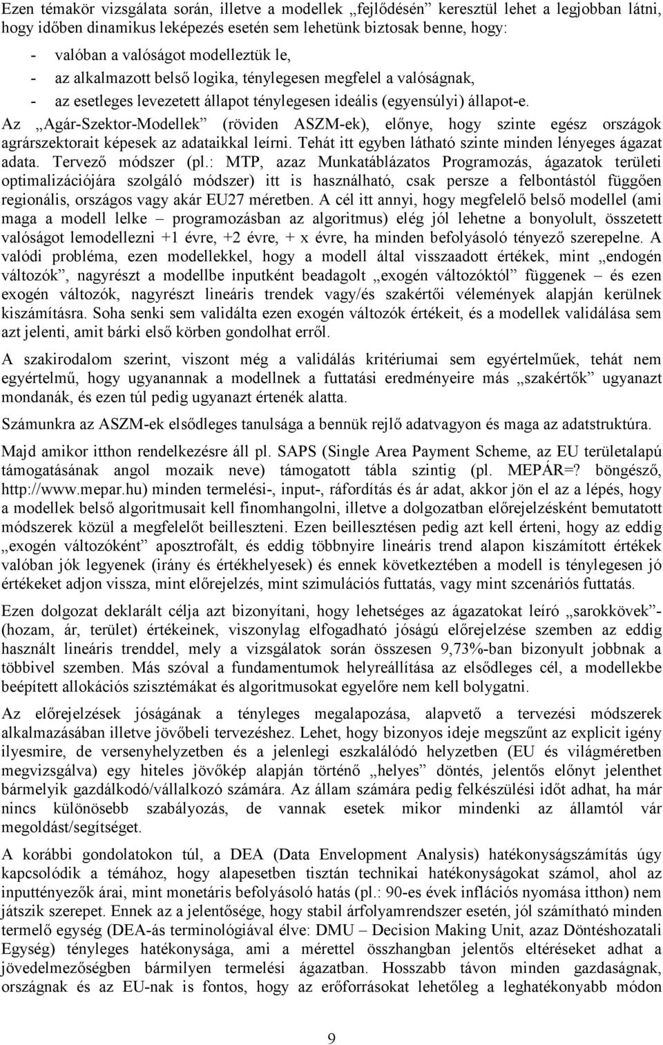 Az Agár-Szektor-Modellek (röviden ASZM-ek), előnye, hogy szinte egész országok agrárszektorait képesek az adataikkal leírni. Tehát itt egyben látható szinte minden lényeges ágazat adata.