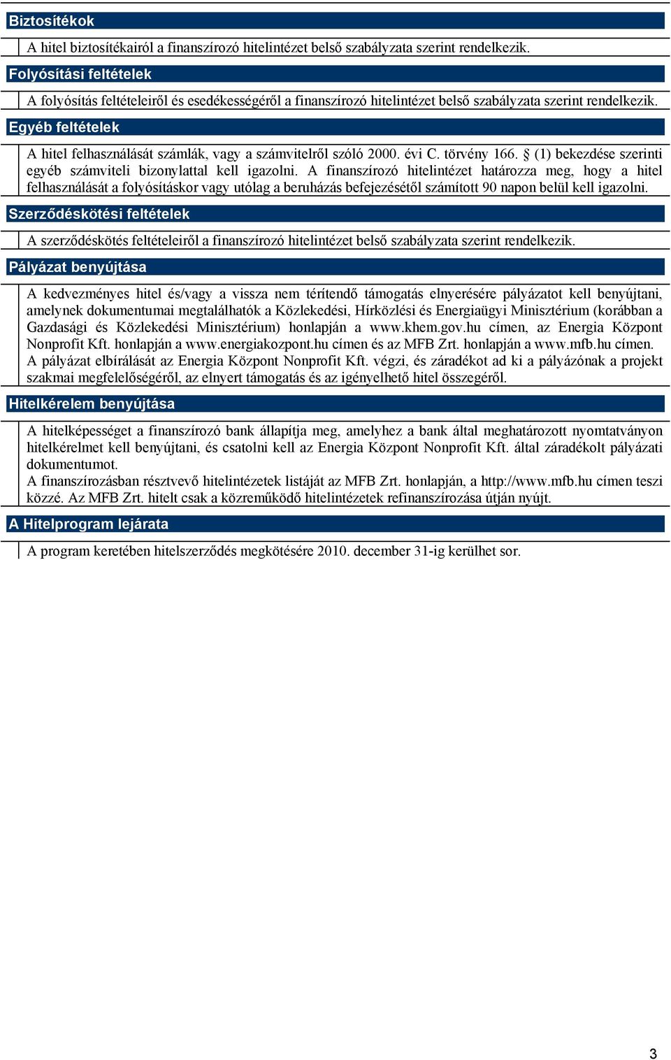 Egyéb feltételek A hitel felhasználását számlák, vagy a számvitelről szóló 2000. évi C. törvény 166. (1) bekezdése szerinti egyéb számviteli bizonylattal kell igazolni.