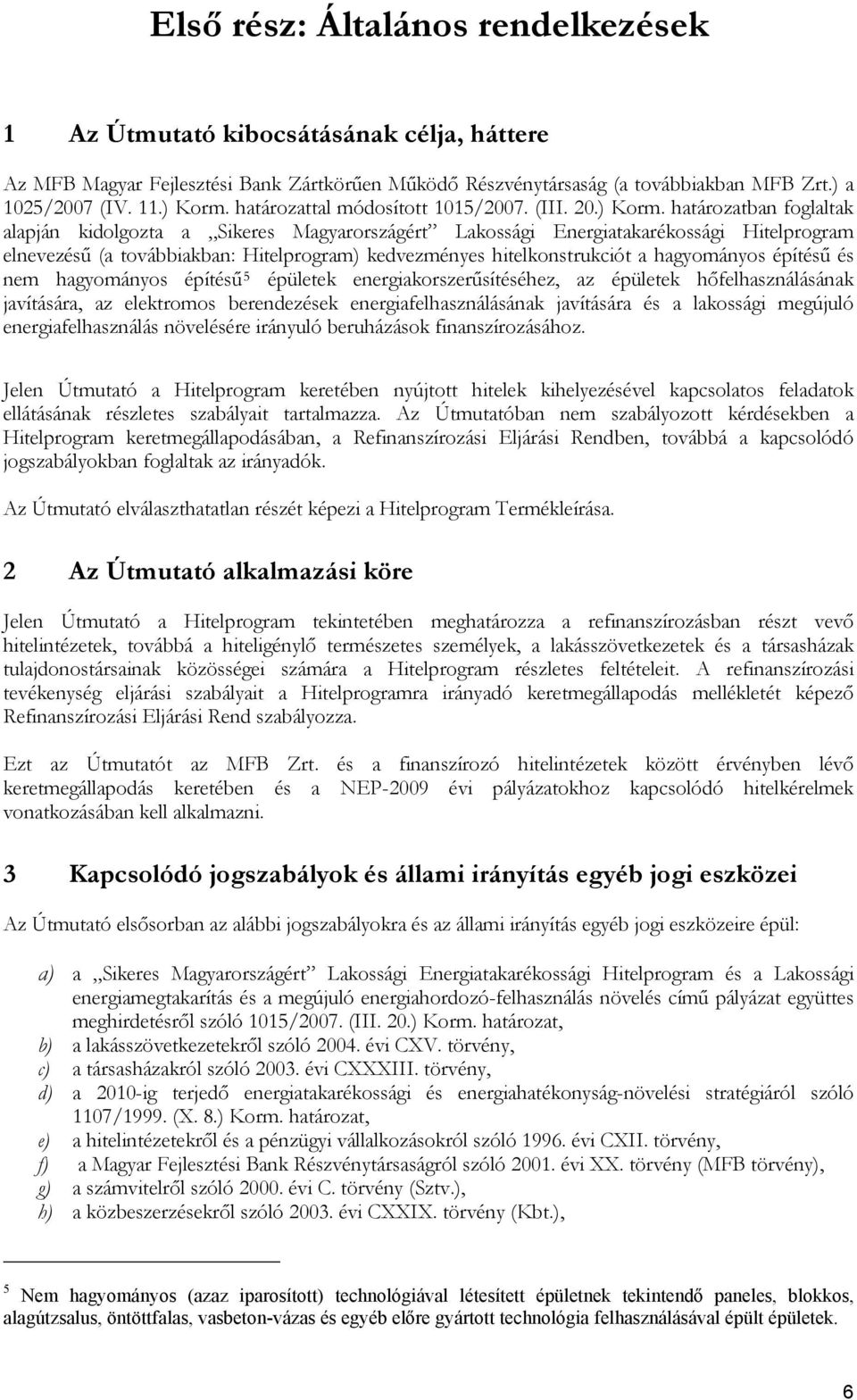 határozatban foglaltak alapján kidolgozta a Sikeres Magyarországért Lakossági Energiatakarékossági Hitelprogram elnevezésű (a továbbiakban: Hitelprogram) kedvezményes hitelkonstrukciót a hagyományos