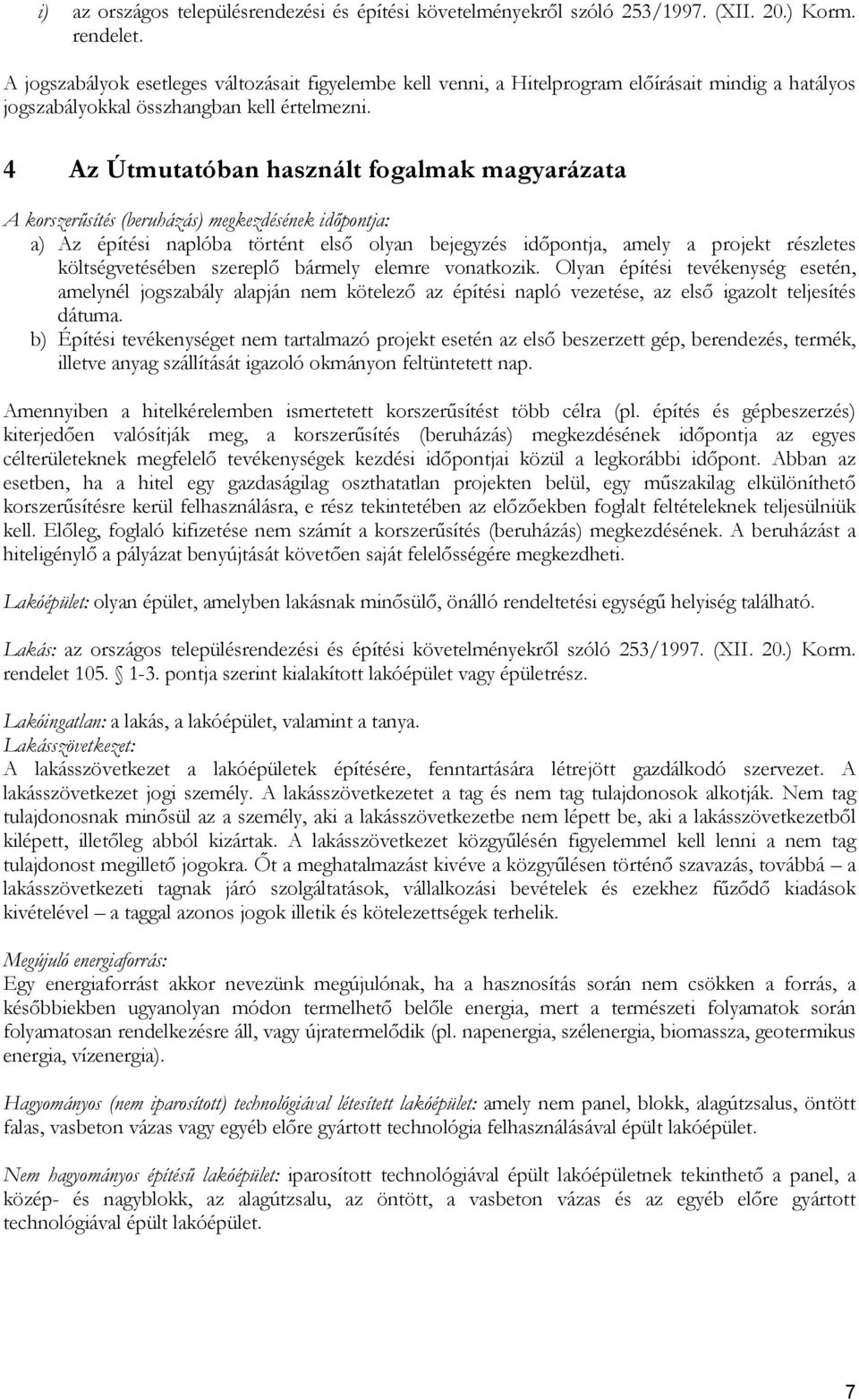 4 Az Útmutatóban használt fogalmak magyarázata A korszerűsítés (beruházás) megkezdésének időpontja: a) Az építési naplóba történt első olyan bejegyzés időpontja, amely a projekt részletes