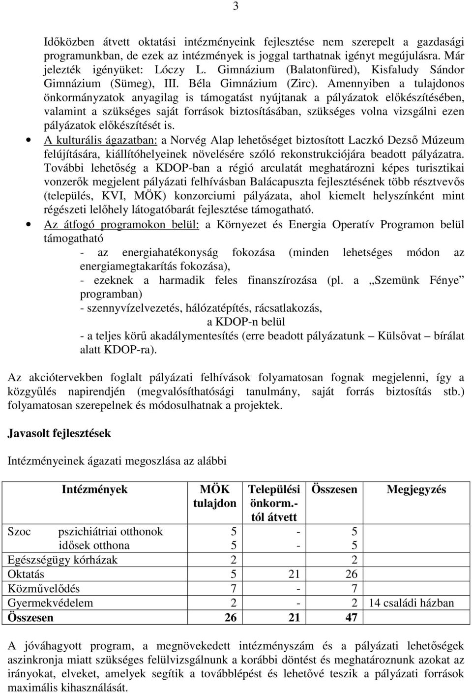 Amennyiben a tulajdonos önkormányzatok anyagilag is támogatást nyújtanak a pályázatok előkészítésében, valamint a szükséges saját források biztosításában, szükséges volna vizsgálni ezen pályázatok