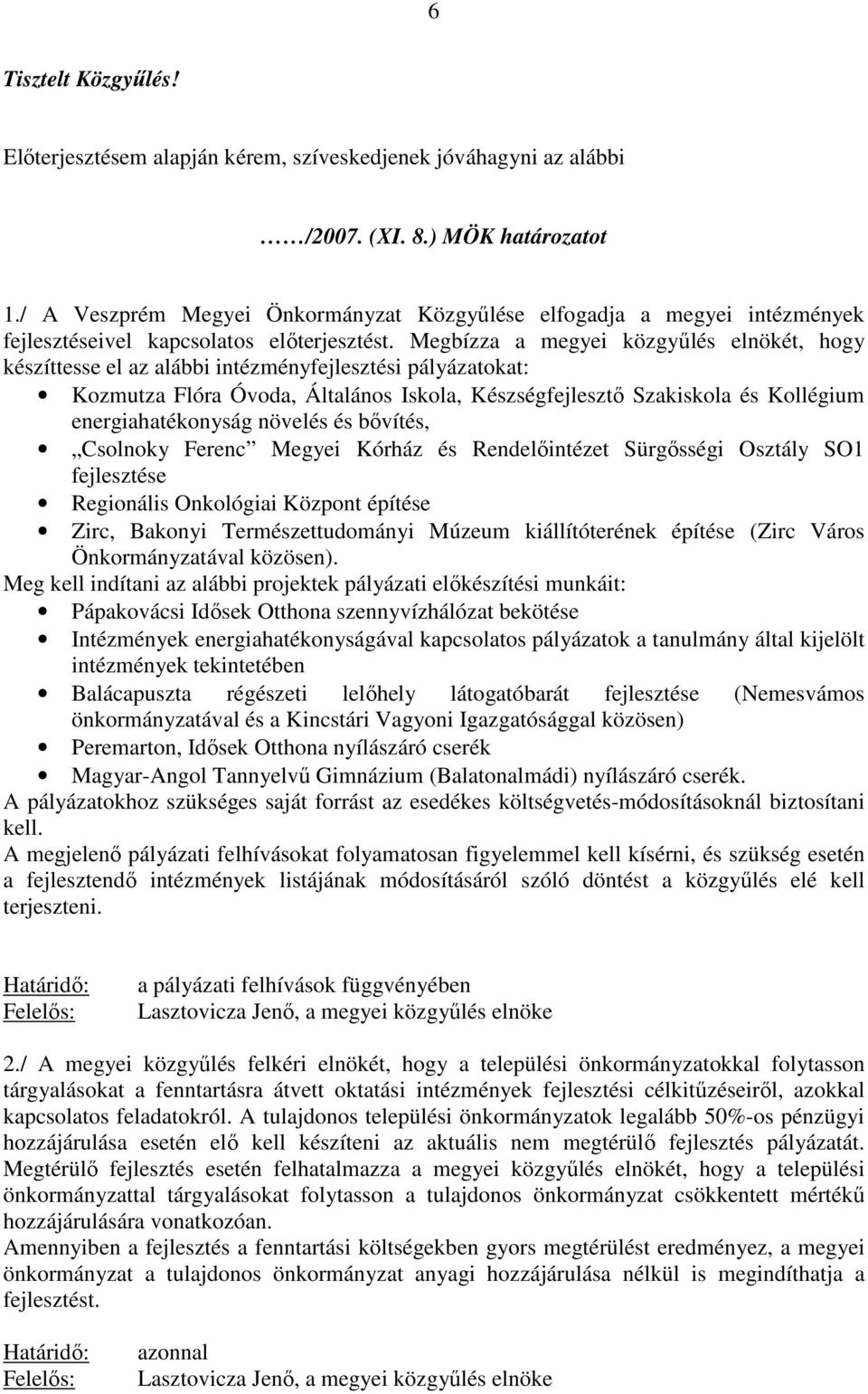 Megbízza a megyei közgyűlés elnökét, hogy készíttesse el az alábbi intézményfejlesztési pályázatokat: Kozmutza Flóra Óvoda, Általános Iskola, Készségfejlesztő Szakiskola és Kollégium