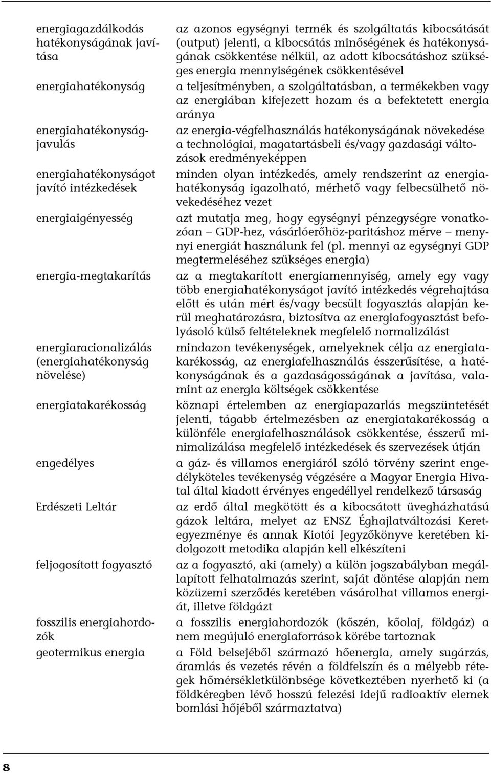 kibocsátását (output) jelenti, a kibocsátás minőségének és hatékonyságának csökkentése nélkül, az adott kibocsátáshoz szükséges energia mennyiségének csökkentésével a teljesítményben, a