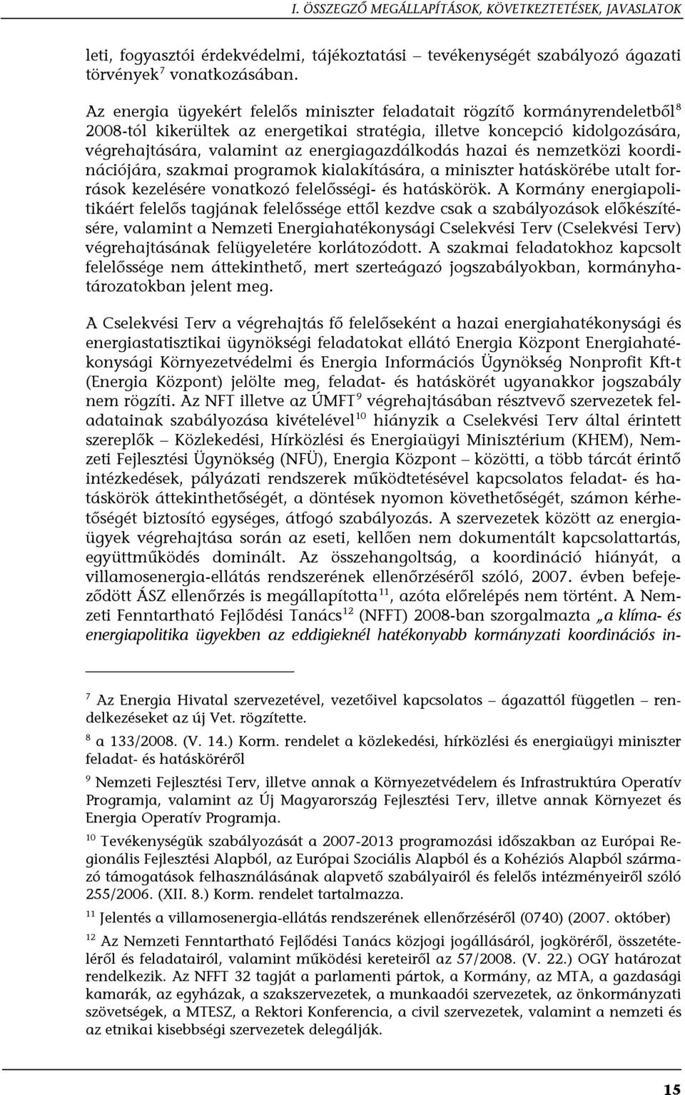 energiagazdálkodás hazai és nemzetközi koordinációjára, szakmai programok kialakítására, a miniszter hatáskörébe utalt források kezelésére vonatkozó felelősségi- és hatáskörök.