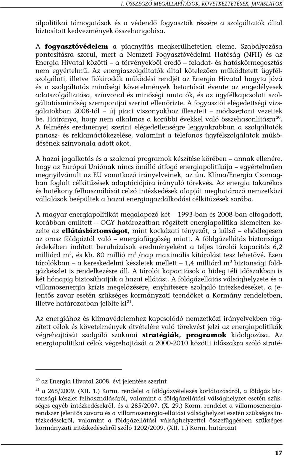 Szabályozása pontosításra szorul, mert a Nemzeti Fogyasztóvédelmi Hatóság (NFH) és az Energia Hivatal közötti a törvényekből eredő feladat- és hatáskörmegosztás nem egyértelmű.