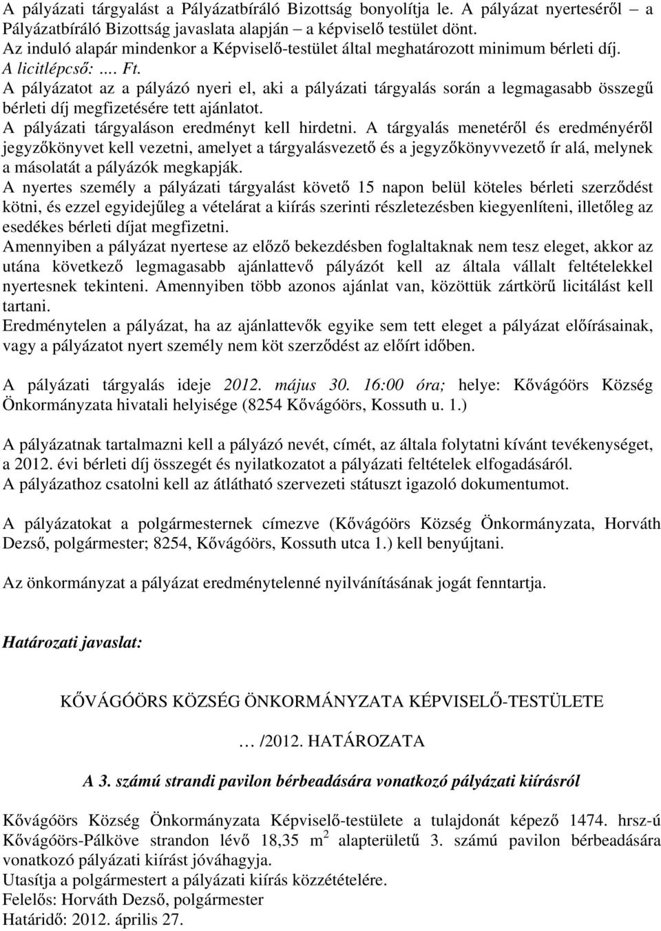 A pályázatot az a pályázó nyeri el, aki a pályázati tárgyalás során a legmagasabb összeg bérleti díj megfizetésére tett ajánlatot. A pályázati tárgyaláson eredményt kell hirdetni.