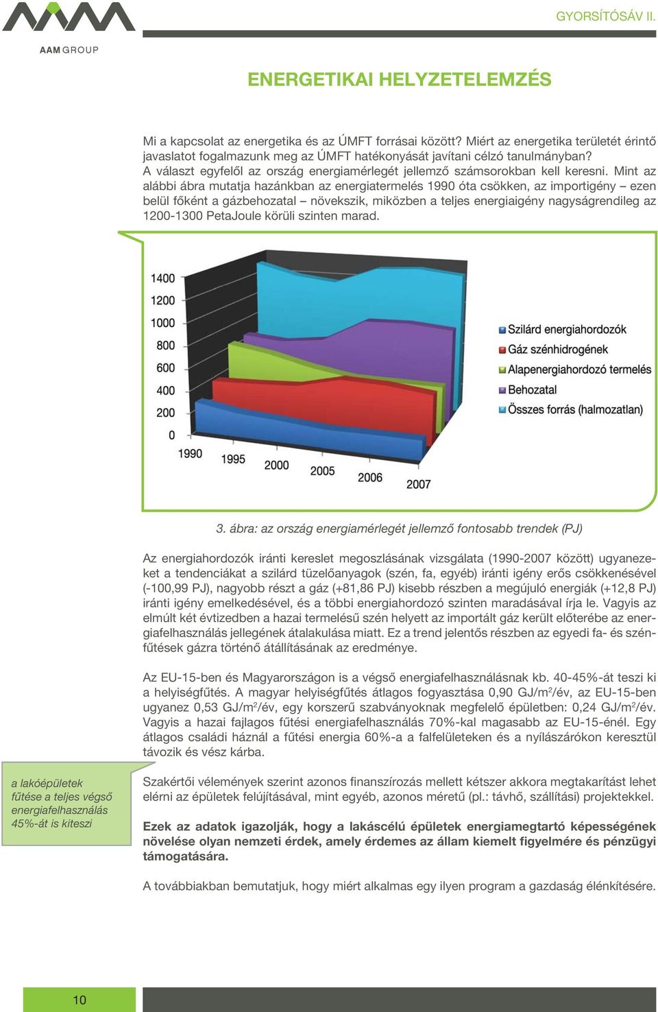 Mint az alábbi ábra mutatja hazánkban az energiatermelés 1990 óta csökken, az importigény ezen belül főként a gázbehozatal növekszik, miközben a teljes energiaigény nagyságrendileg az 1200-1300