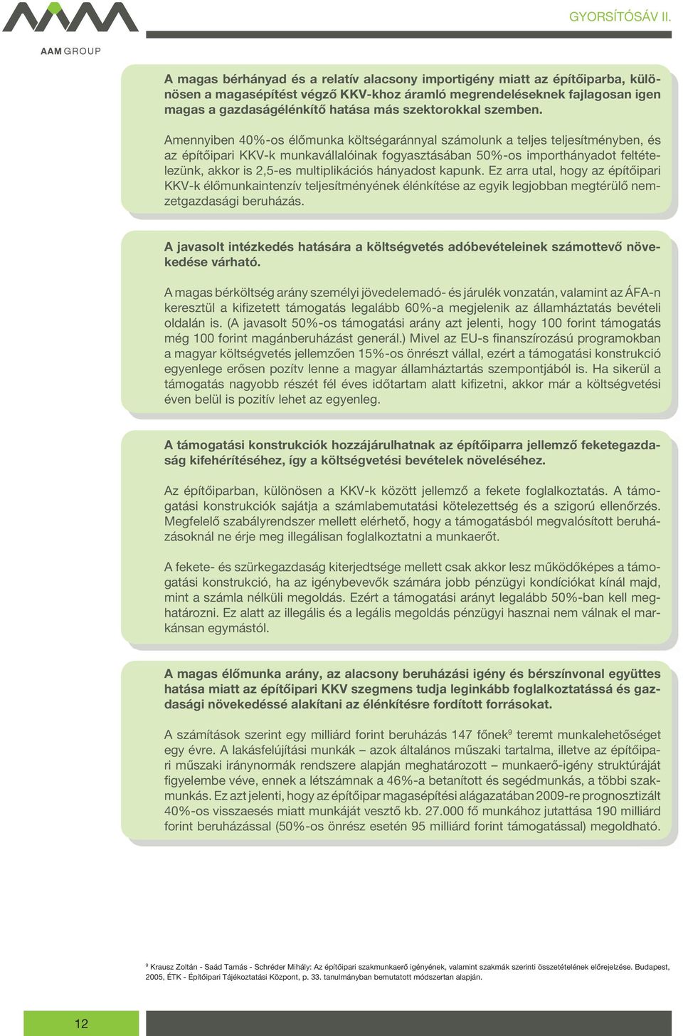 Amennyiben 40%-os élőmunka költségaránnyal számolunk a teljes teljesítményben, és az építőipari KKV-k munkavállalóinak fogyasztásában 50%-os importhányadot feltételezünk, akkor is 2,5-es