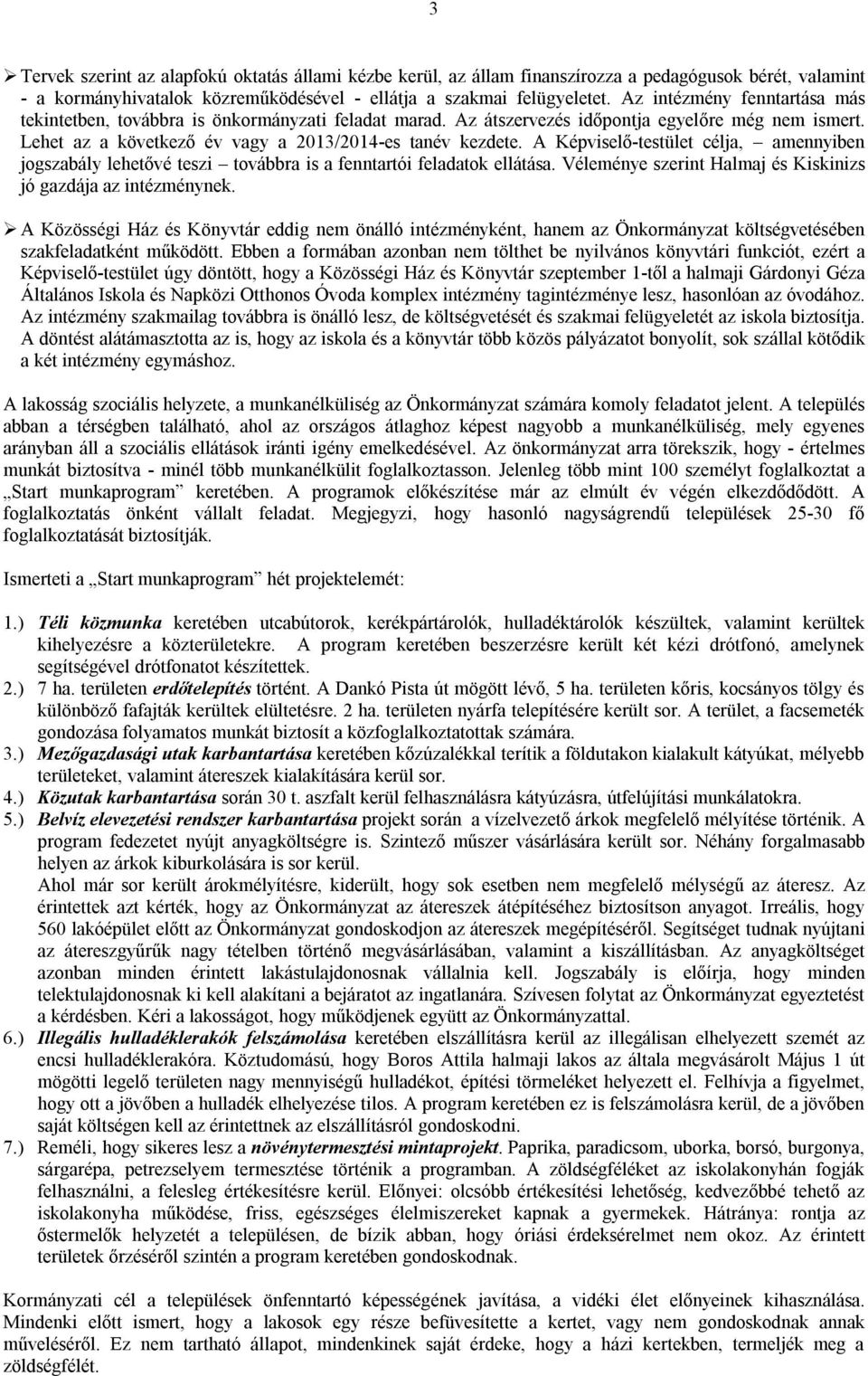 A Képviselő-testület célja, amennyiben jogszabály lehetővé teszi továbbra is a fenntartói feladatok ellátása. Véleménye szerint Halmaj és Kiskinizs jó gazdája az intézménynek.