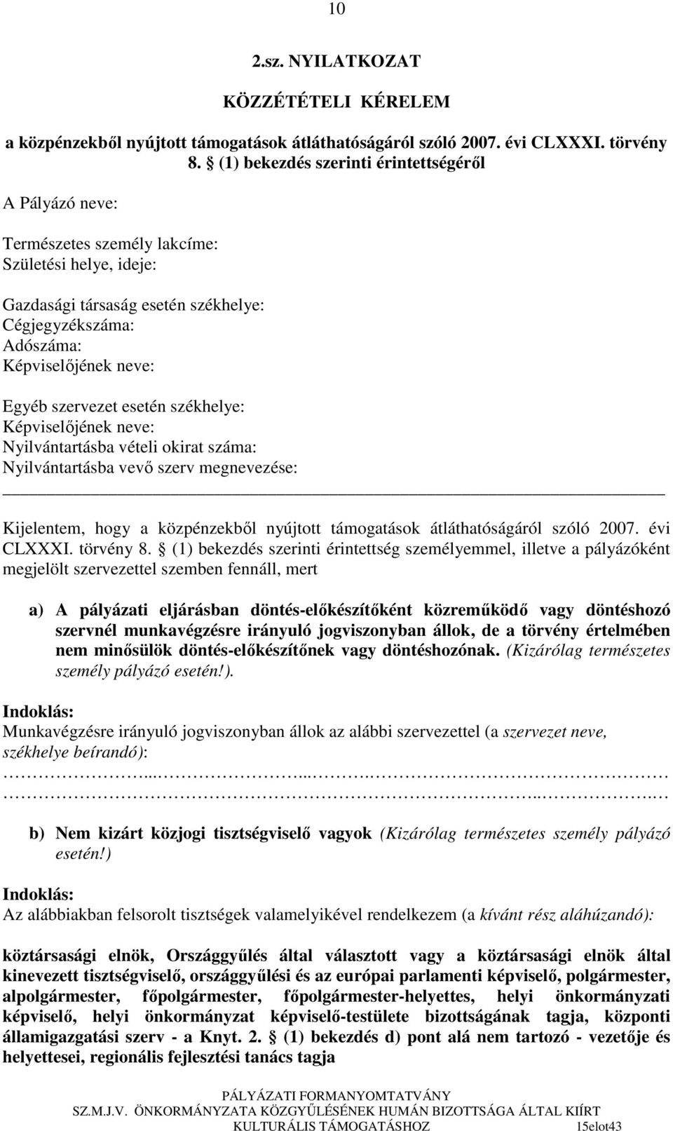 szervezet esetén székhelye: Képviselıjének neve: Nyilvántartásba vételi okirat száma: Nyilvántartásba vevı szerv megnevezése: Kijelentem, hogy a közpénzekbıl nyújtott támogatások átláthatóságáról