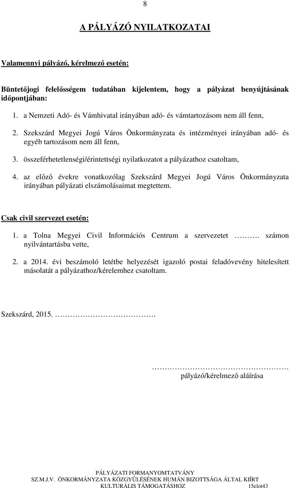 összeférhetetlenségi/érintettségi nyilatkozatot a pályázathoz csatoltam, 4. az elızı évekre vonatkozólag Szekszárd Megyei Jogú Város Önkormányzata irányában pályázati elszámolásaimat megtettem.