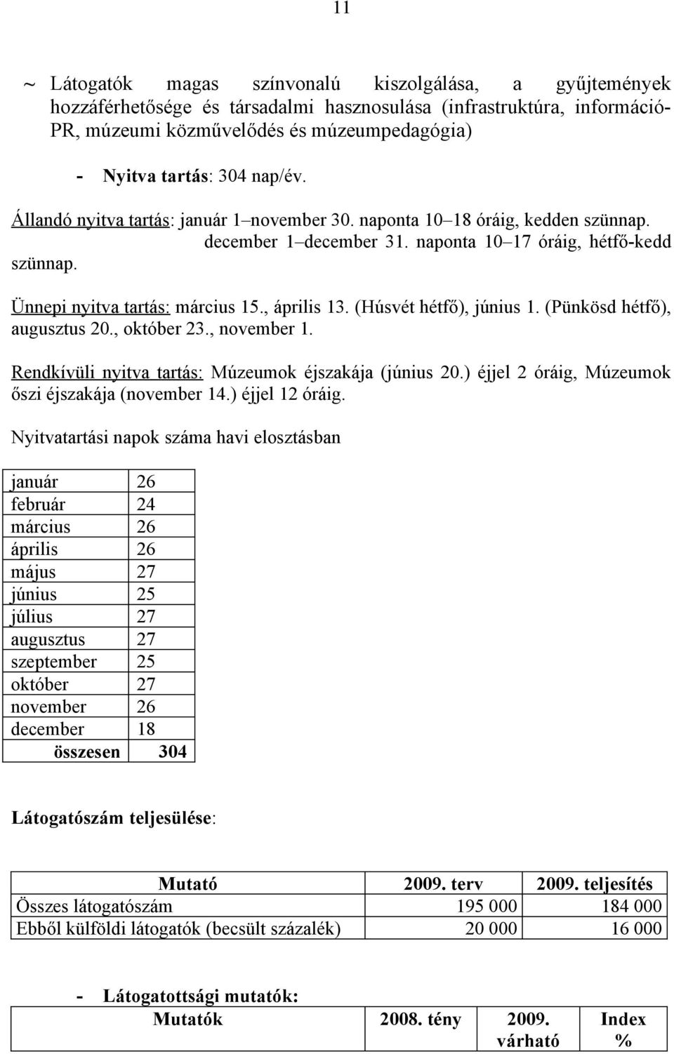 , április 13. (Húsvét hétfő), június 1. (Pünkösd hétfő), augusztus 20., október 23., november 1. Rendkívüli nyitva tartás: Múzeumok éjszakája (június 20.