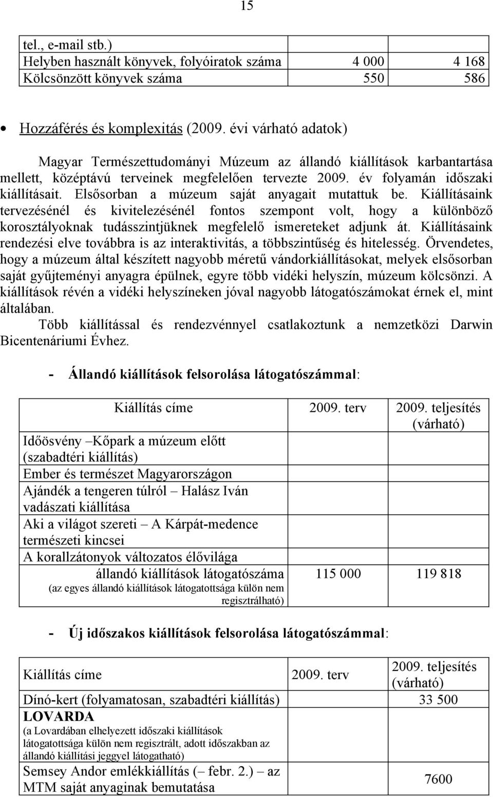 Elsősorban a múzeum saját anyagait mutattuk be. Kiállításaink tervezésénél és kivitelezésénél fontos szempont volt, hogy a különböző korosztályoknak tudásszintjüknek megfelelő ismereteket adjunk át.