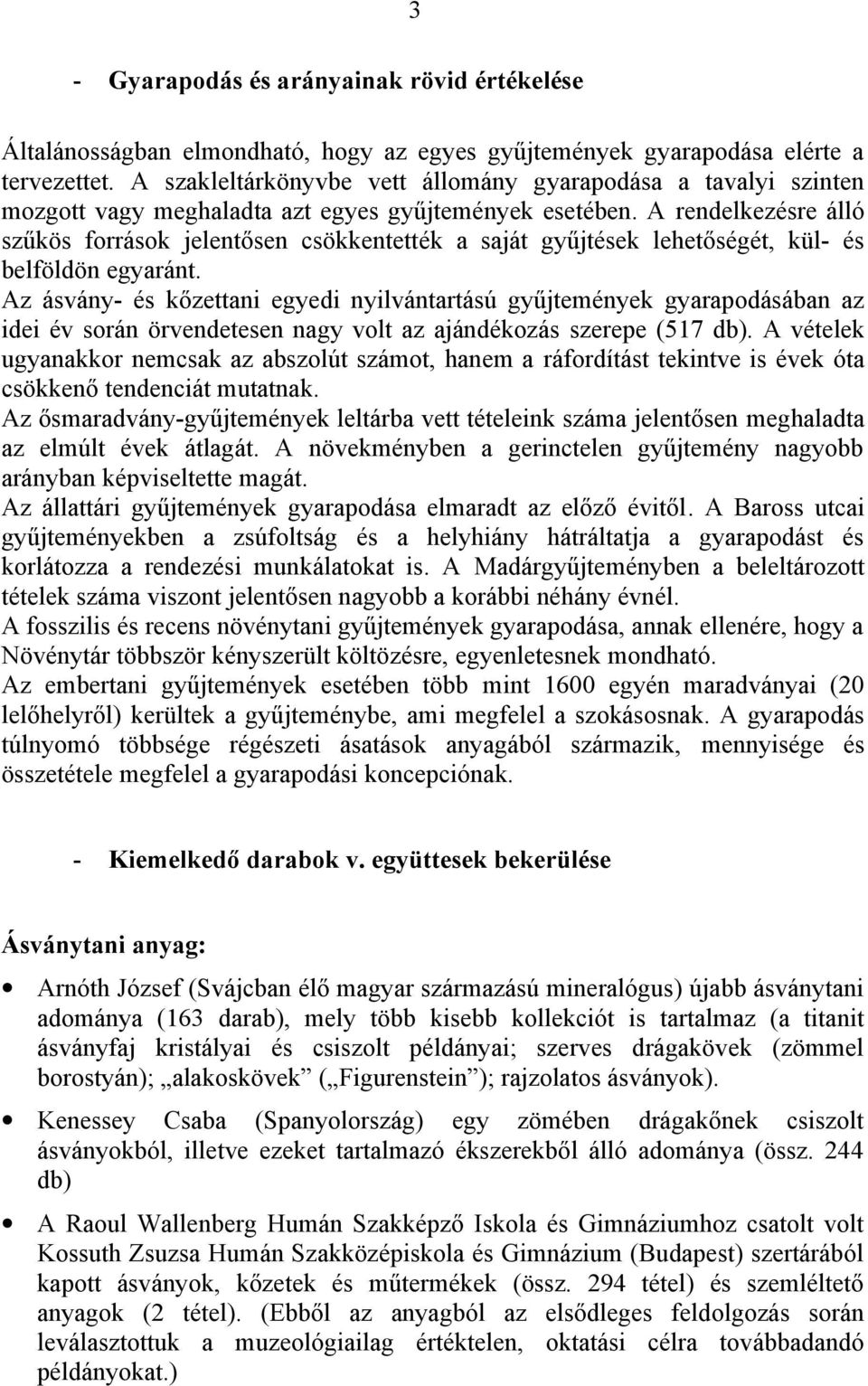 A rendelkezésre álló szűkös források jelentősen csökkentették a saját gyűjtések lehetőségét, kül- és belföldön egyaránt.