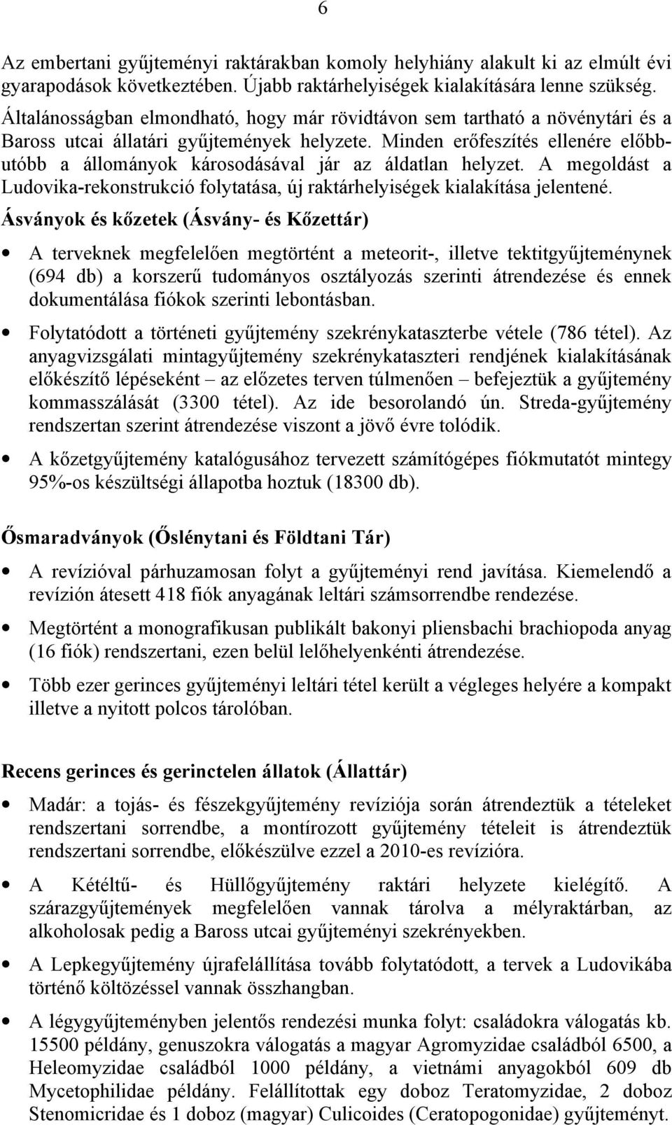 Minden erőfeszítés ellenére előbbutóbb a állományok károsodásával jár az áldatlan helyzet. A megoldást a Ludovika-rekonstrukció folytatása, új raktárhelyiségek kialakítása jelentené.