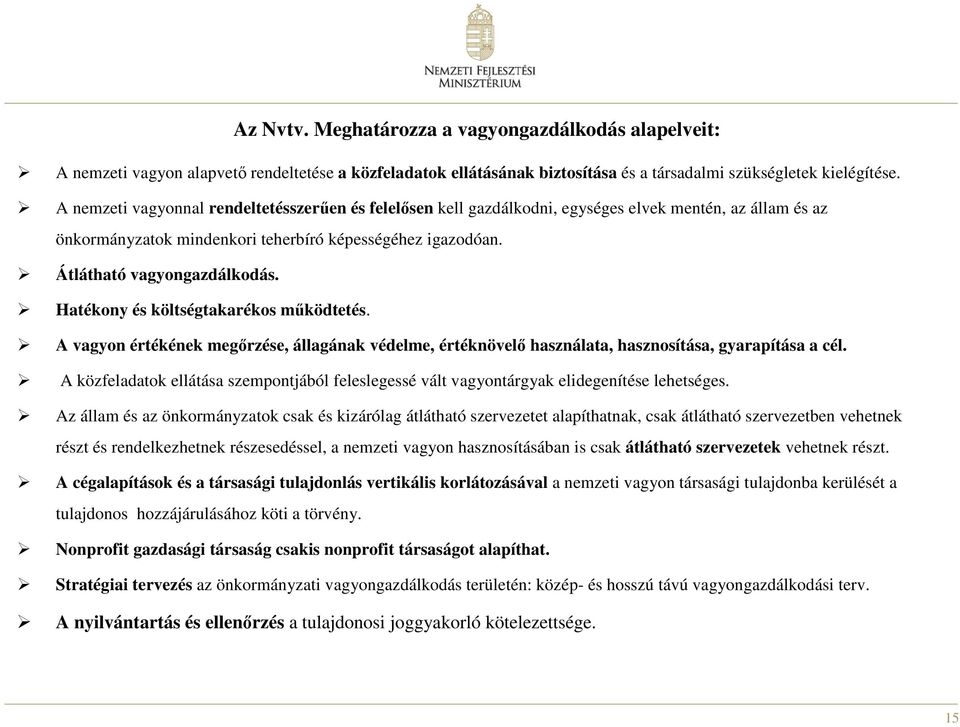 Hatékony és költségtakarékos működtetés. A vagyon értékének megőrzése, állagának védelme, értéknövelő használata, hasznosítása, gyarapítása a cél.