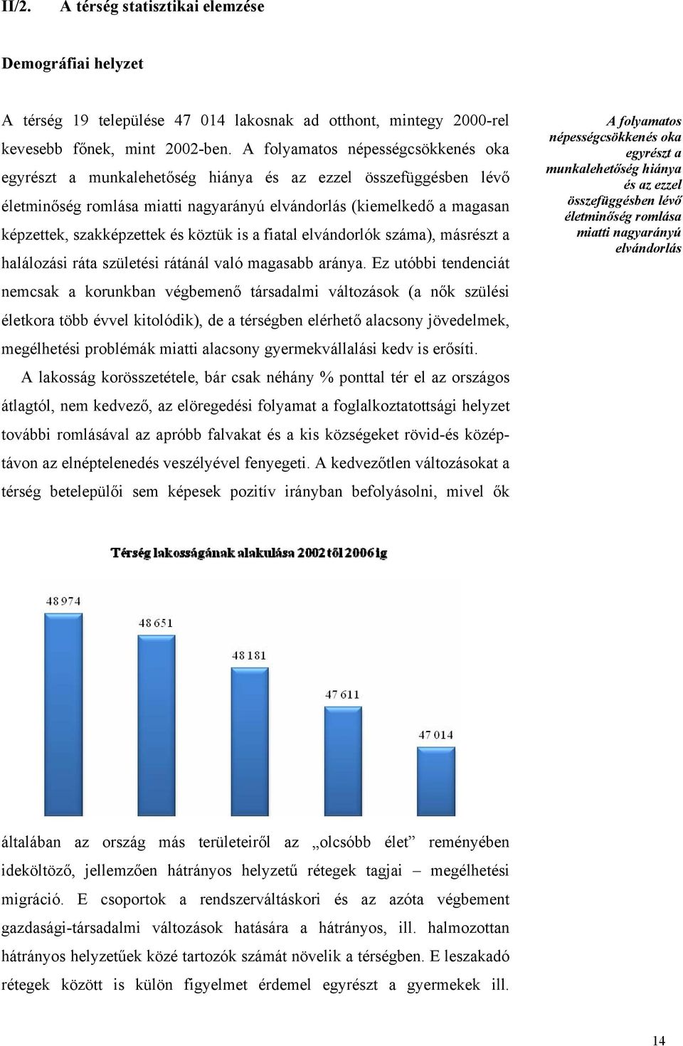 köztük is a fiatal elvándorlók száma), másrészt a halálozási ráta születési rátánál való magasabb aránya.