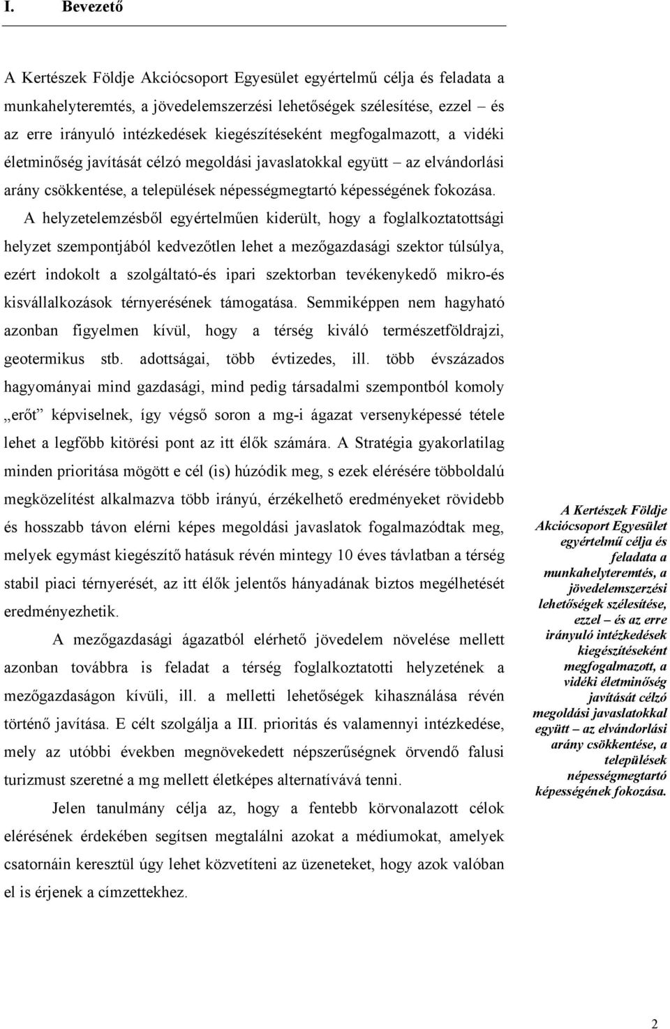 A helyzetelemzésből egyértelműen kiderült, hogy a foglalkoztatottsági helyzet szempontjából kedvezőtlen lehet a mezőgazdasági szektor túlsúlya, ezért indokolt a szolgáltató-és ipari szektorban