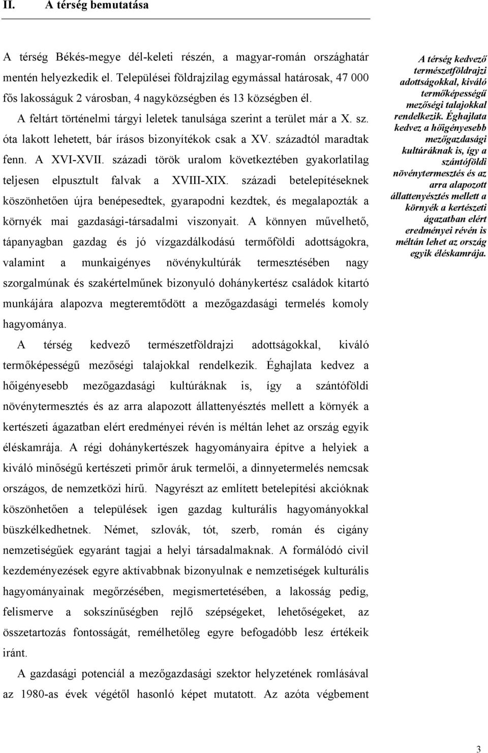 rint a terület már a X. sz. óta lakott lehetett, bár írásos bizonyítékok csak a XV. századtól maradtak fenn. A XVI-XVII.