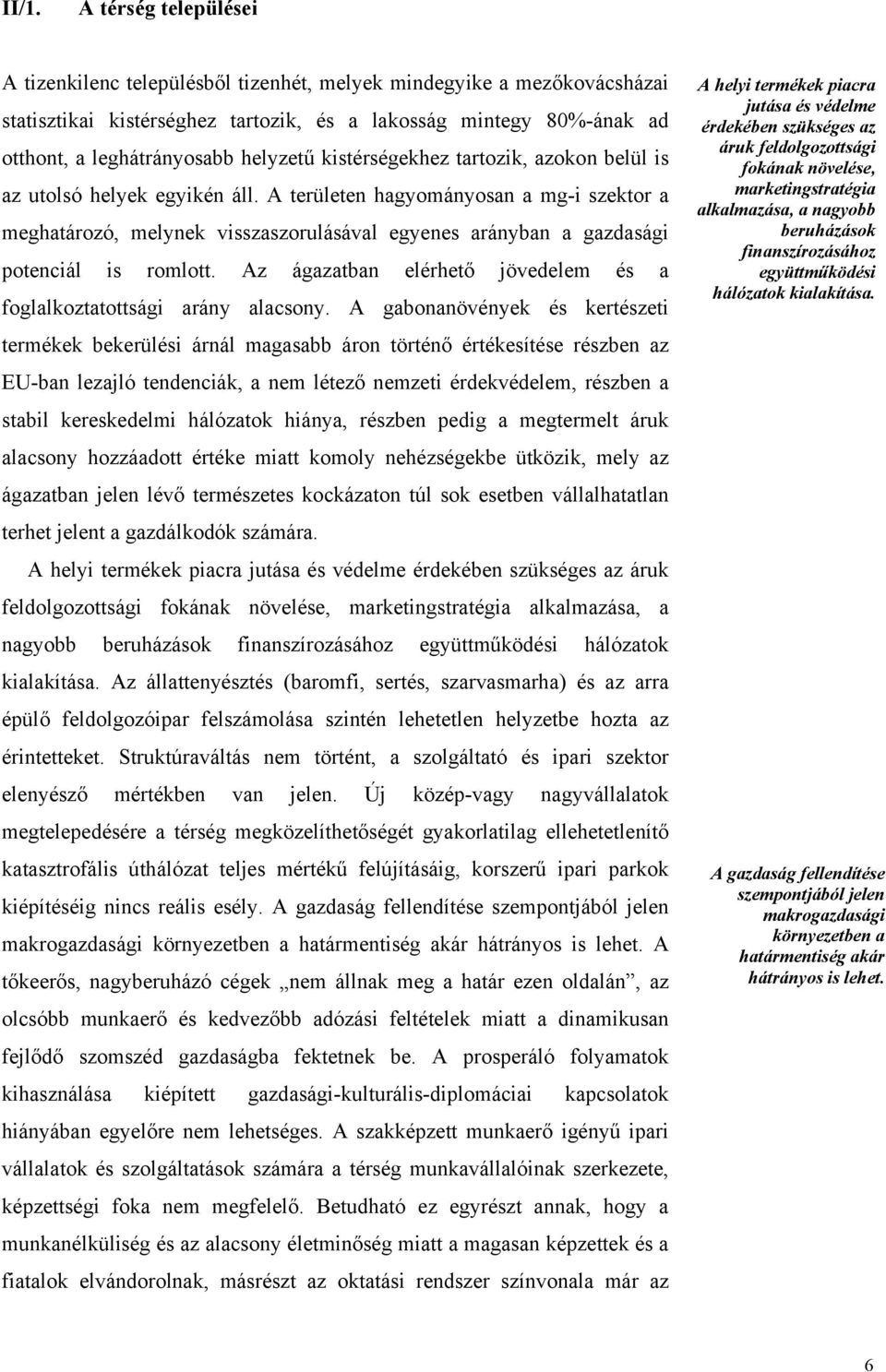 A területen hagyományosan a mg-i szektor a meghatározó, melynek visszaszorulásával egyenes arányban a gazdasági potenciál is romlott.