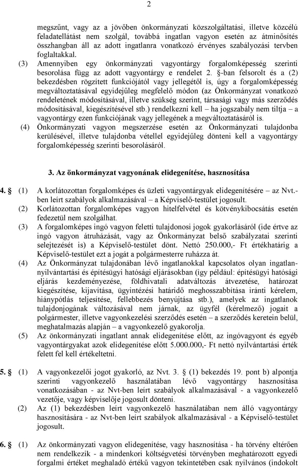 -ban felsorolt és a (2) bekezdésben rögzített funkciójától vagy jellegétől is, úgy a forgalomképesség megváltoztatásával egyidejűleg megfelelő módon (az Önkormányzat vonatkozó rendeletének