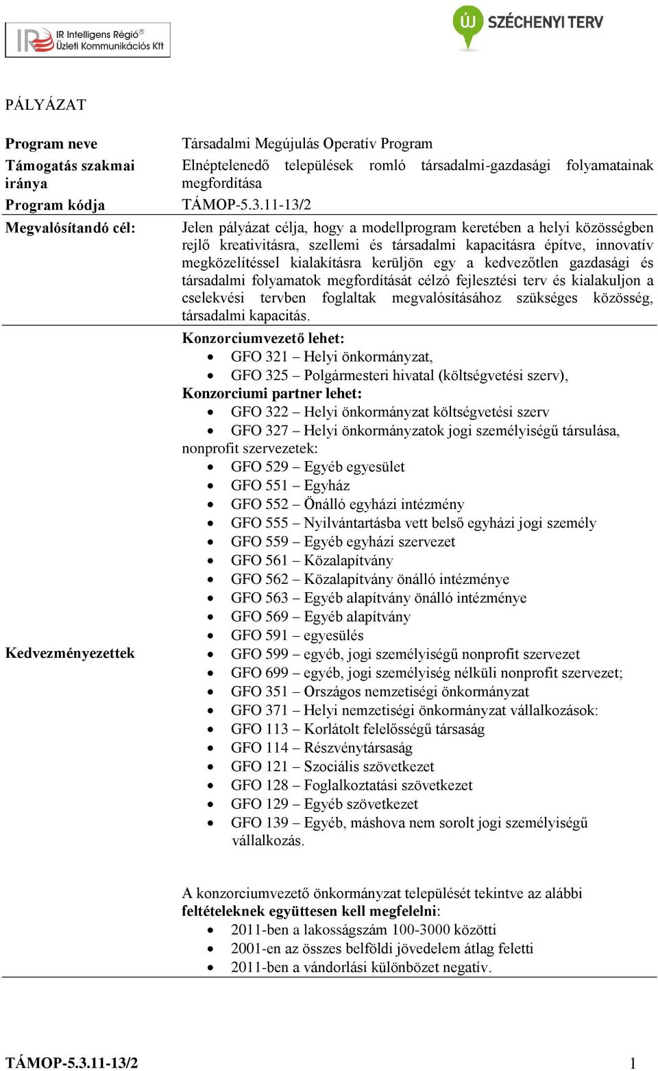 11-13/2 Jelen pályázat célja, hogy a modellprogram keretében a helyi közösségben rejlő kreativitásra, szellemi és társadalmi kapacitásra építve, innovatív megközelítéssel kialakításra kerüljön egy a
