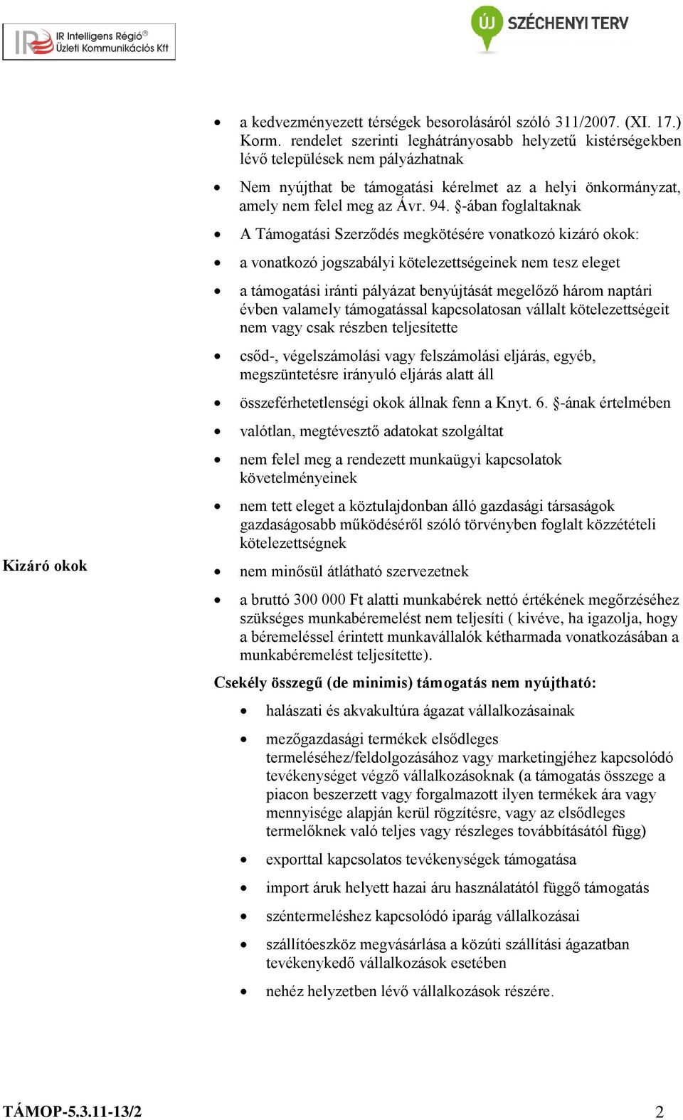 -ában foglaltaknak A Támogatási Szerződés megkötésére vonatkozó kizáró okok: a vonatkozó jogszabályi kötelezettségeinek nem tesz eleget a támogatási iránti pályázat benyújtását megelőző három naptári