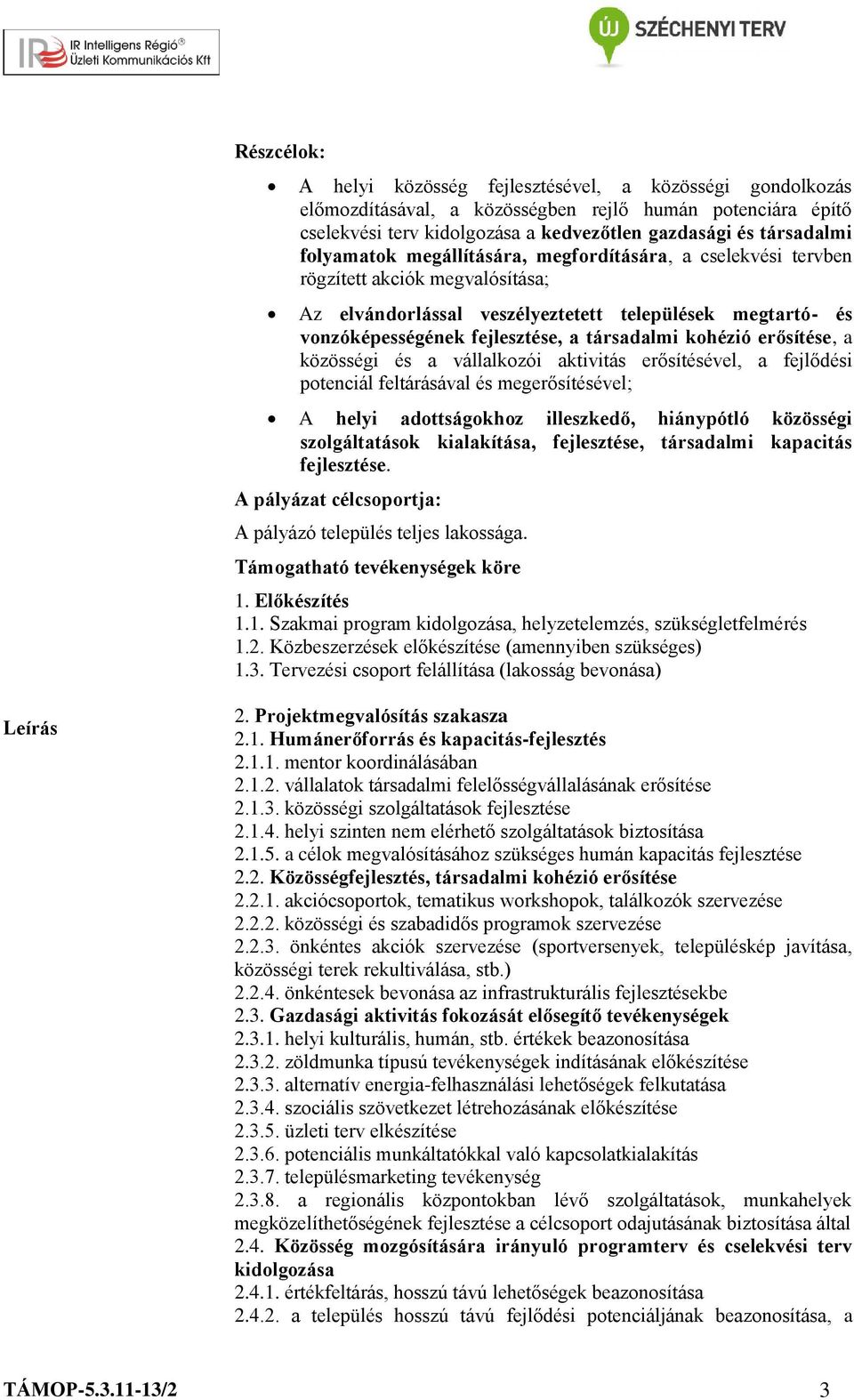 kohézió erősítése, a közösségi és a vállalkozói aktivitás erősítésével, a fejlődési potenciál feltárásával és megerősítésével; A helyi adottságokhoz illeszkedő, hiánypótló közösségi szolgáltatások