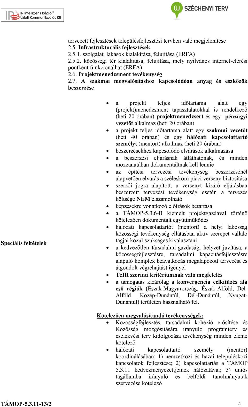 A szakmai megvalósításhoz kapcsolódóan anyag és eszközök beszerzése Speciális feltételek a projekt teljes időtartama alatt egy (projekt)menedzsment tapasztalatokkal is rendelkező (heti 20 órában)