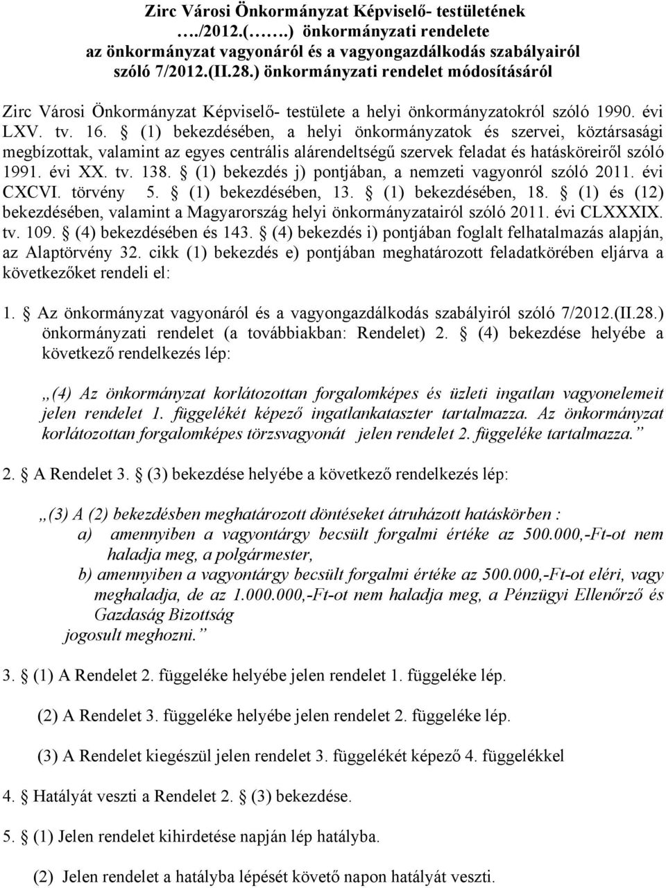 (1) bekezdésében, a helyi önkormányzatok és szervei, köztársasági megbízottak, valamint az egyes centrális alárendeltségű szervek feladat és hatásköreiről szóló 1991. évi XX. tv. 138.