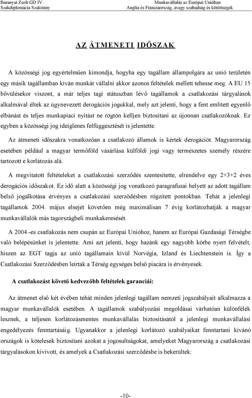 elbánást és teljes munkapiaci nyitást ne rögtön kelljen biztosítani az újonnan csatlakozóknak. Ez egyben a közösségi jog ideiglenes felfüggesztését is jelentette.